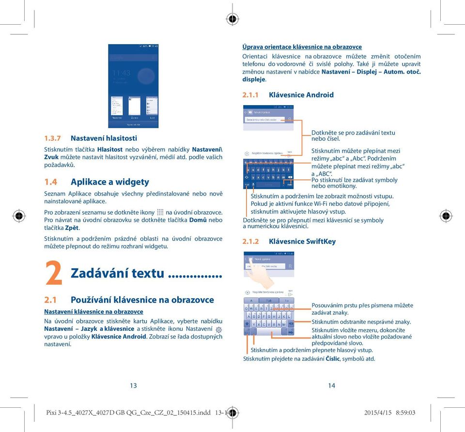 7 Nastavení hlasitosti Stisknutím tlačítka Hlasitost nebo výběrem nabídky Nastavení\ Zvuk můžete nastavit hlasitost vyzvánění, médií atd. podle vašich požadavků. 1.