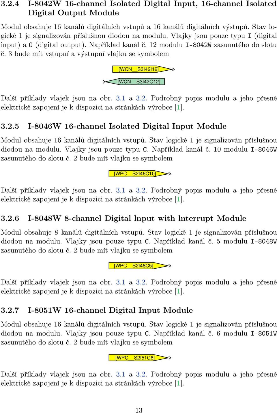 3 bude mít vstupní a výstupní vlajku se symbolem [WCN S3I42I12] [WCN S3I42O12] 3.2.5 I-8046W 16-channel Isolated Digital Input Module Modul obsahuje 16 kanálů digitálních vstupů.