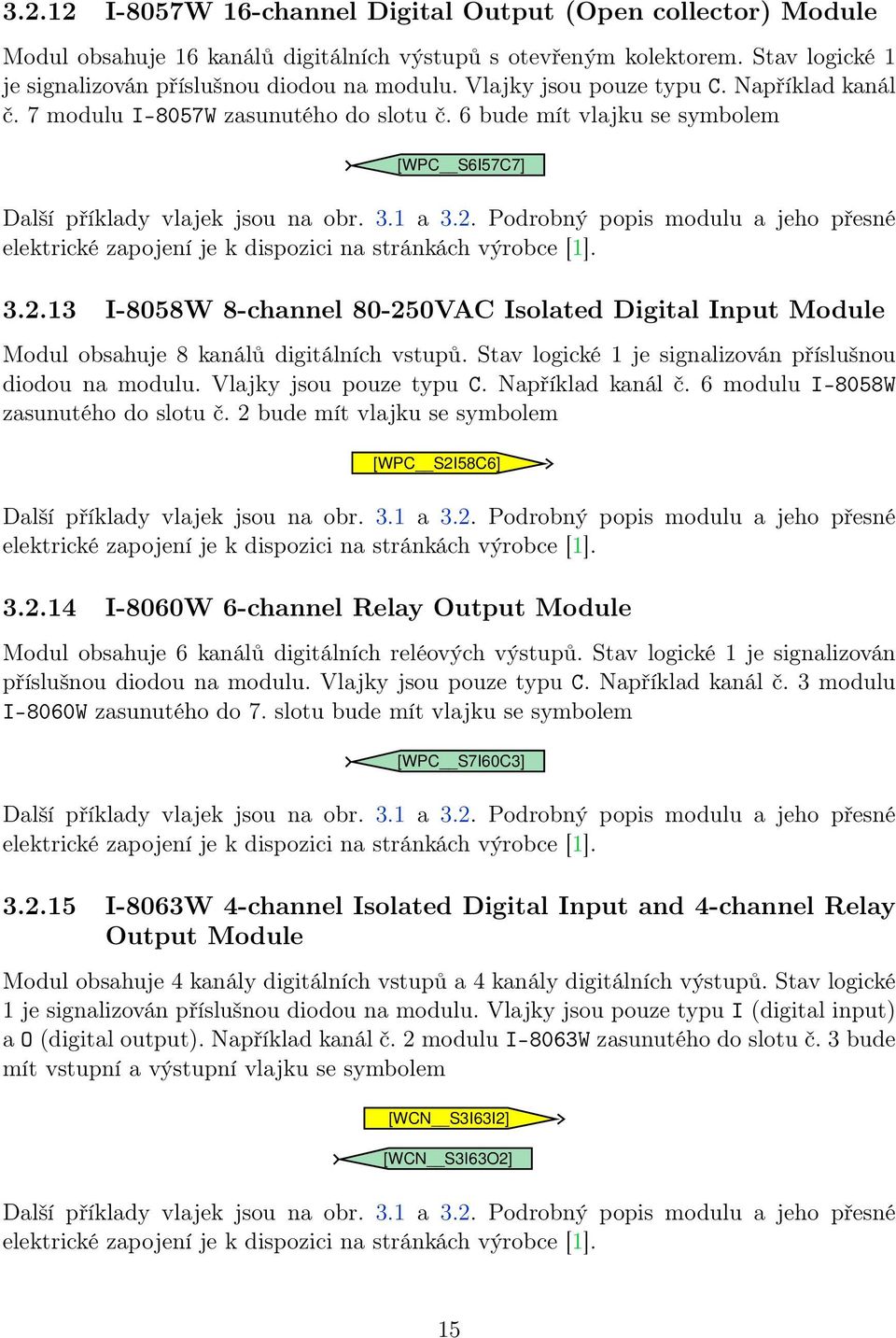 13 I-8058W 8-channel 80-250VAC Isolated Digital Input Module Modul obsahuje 8 kanálů digitálních vstupů. Stav logické 1 je signalizován příslušnou diodou na modulu. Vlajky jsou pouze typu C.