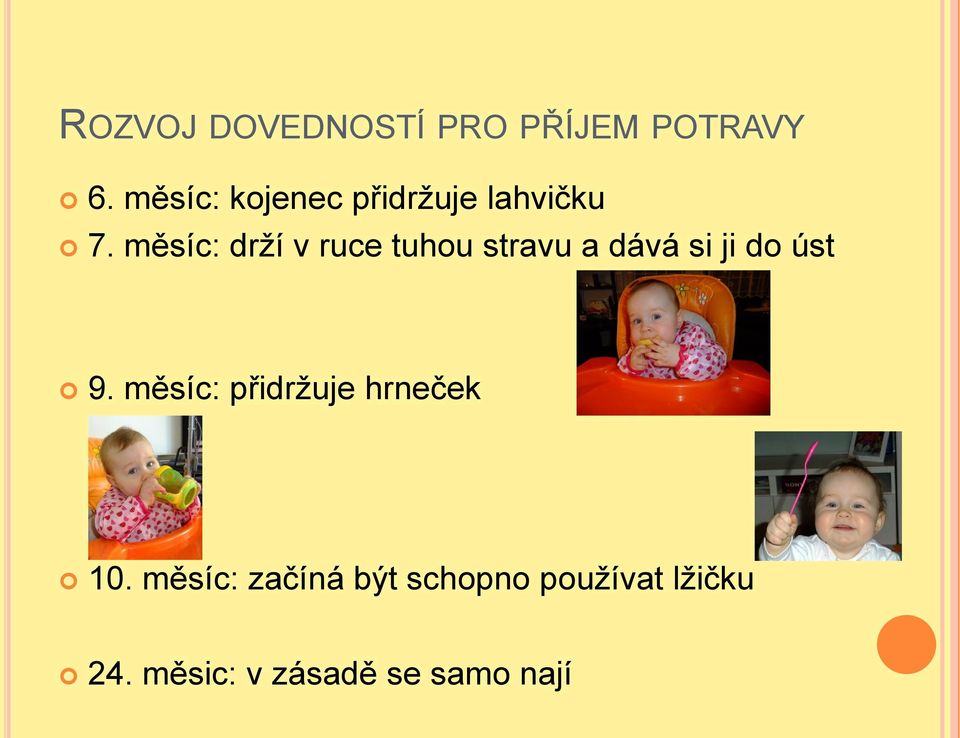 měsíc: drţí v ruce tuhou stravu a dává si ji do úst 9.