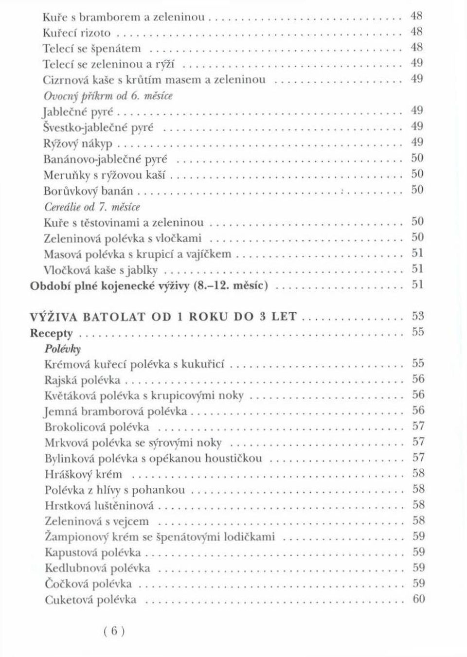 měsíce K uře s těstovinam i a z e le n in o u... 50 Z eleninová polévka s vločkam i... 50 Masová polévka s k ru p icí a v a jíč k e m... 51 Vločková kaše s ja b l k y.