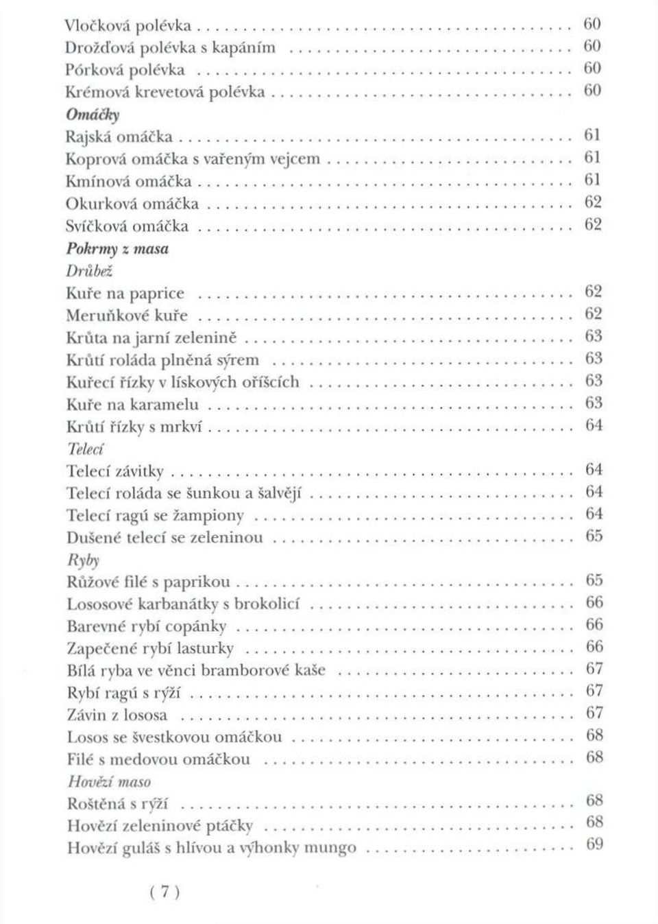 .. 63 K růtí roláda p ln ě n á sýrem... 63 K uřecí řízky v lískových o ř íš c í c h... 63 K uře na k a r a m e lu... 63 K růtí řízky s m rk v í... 64 Тексі Telecí záv itk y.