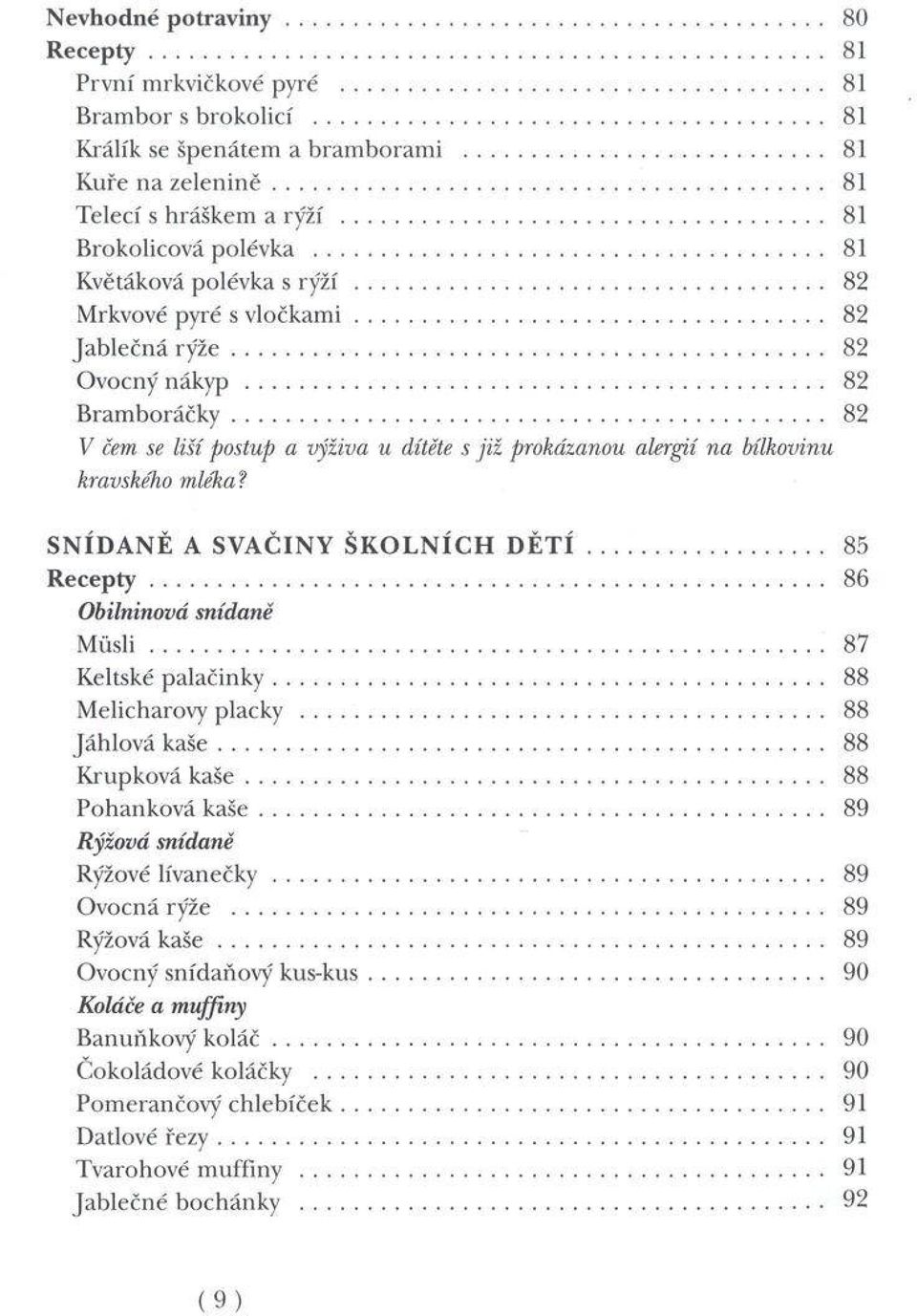 .. 82 B ram b o rá čk y... 82 V čem se liší postup a výživa и dítěte s již prokázanou alergií na bílkovinu kravského mléka? S N ÍD A N Ě A SV A Č IN Y Š K O L N ÍC H D Ě T Í... 85 R e c e p ty.