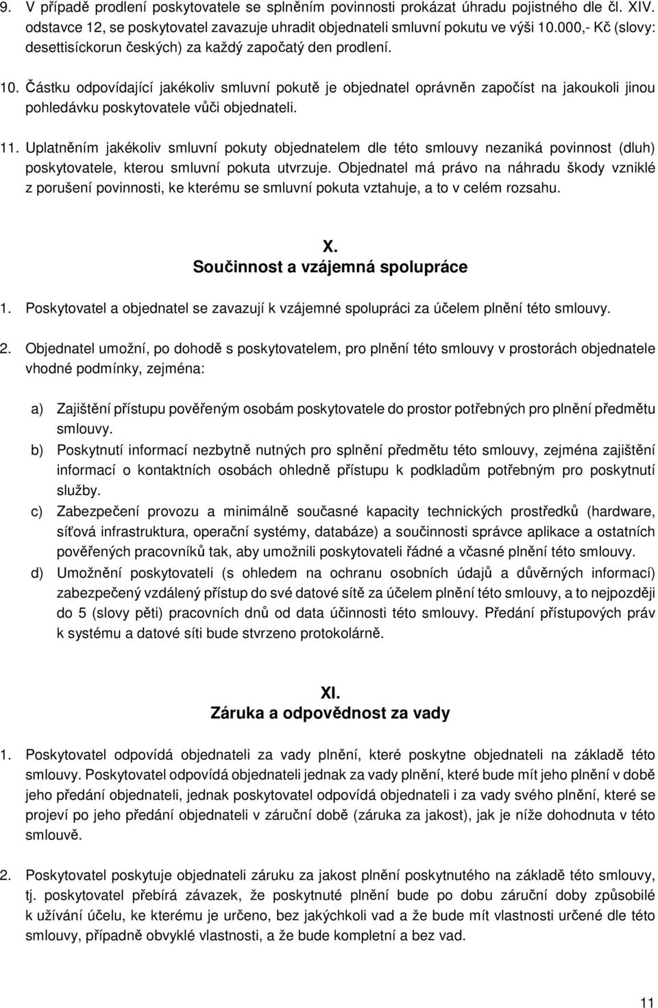 Částku odpovídající jakékoliv smluvní pokutě je objednatel oprávněn započíst na jakoukoli jinou pohledávku poskytovatele vůči objednateli. 11.