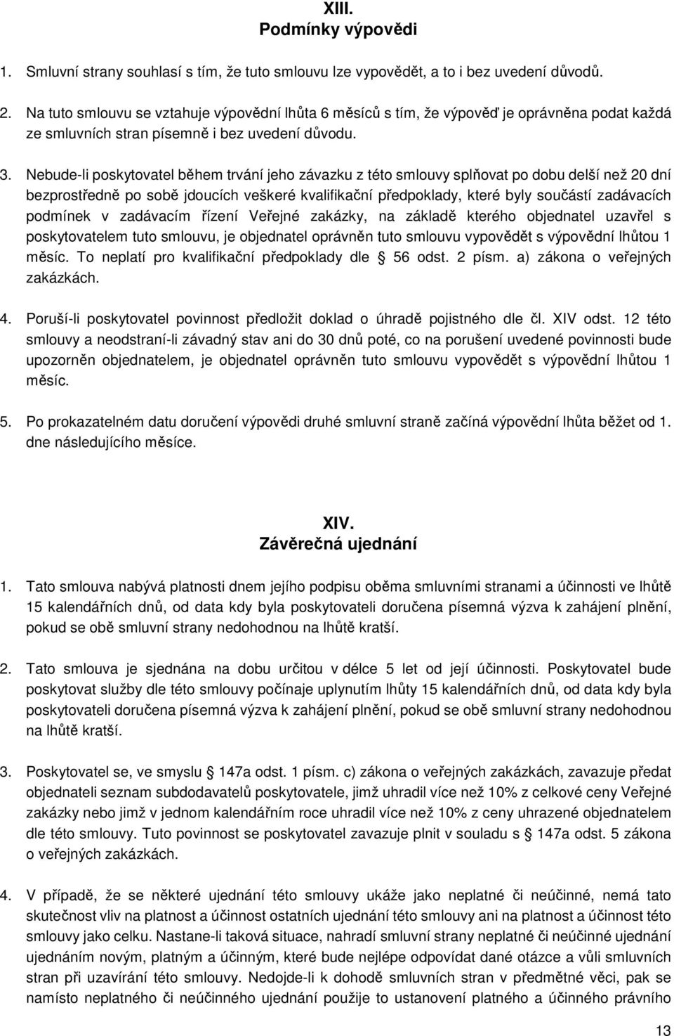 Nebude-li poskytovatel během trvání jeho závazku z této smlouvy splňovat po dobu delší než 20 dní bezprostředně po sobě jdoucích veškeré kvalifikační předpoklady, které byly součástí zadávacích