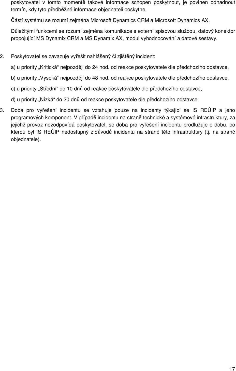 Důležitými funkcemi se rozumí zejména komunikace s externí spisovou službou, datový konektor propojující MS Dynamix CRM a MS Dynamix AX, modul vyhodnocování a datové sestavy. 2.