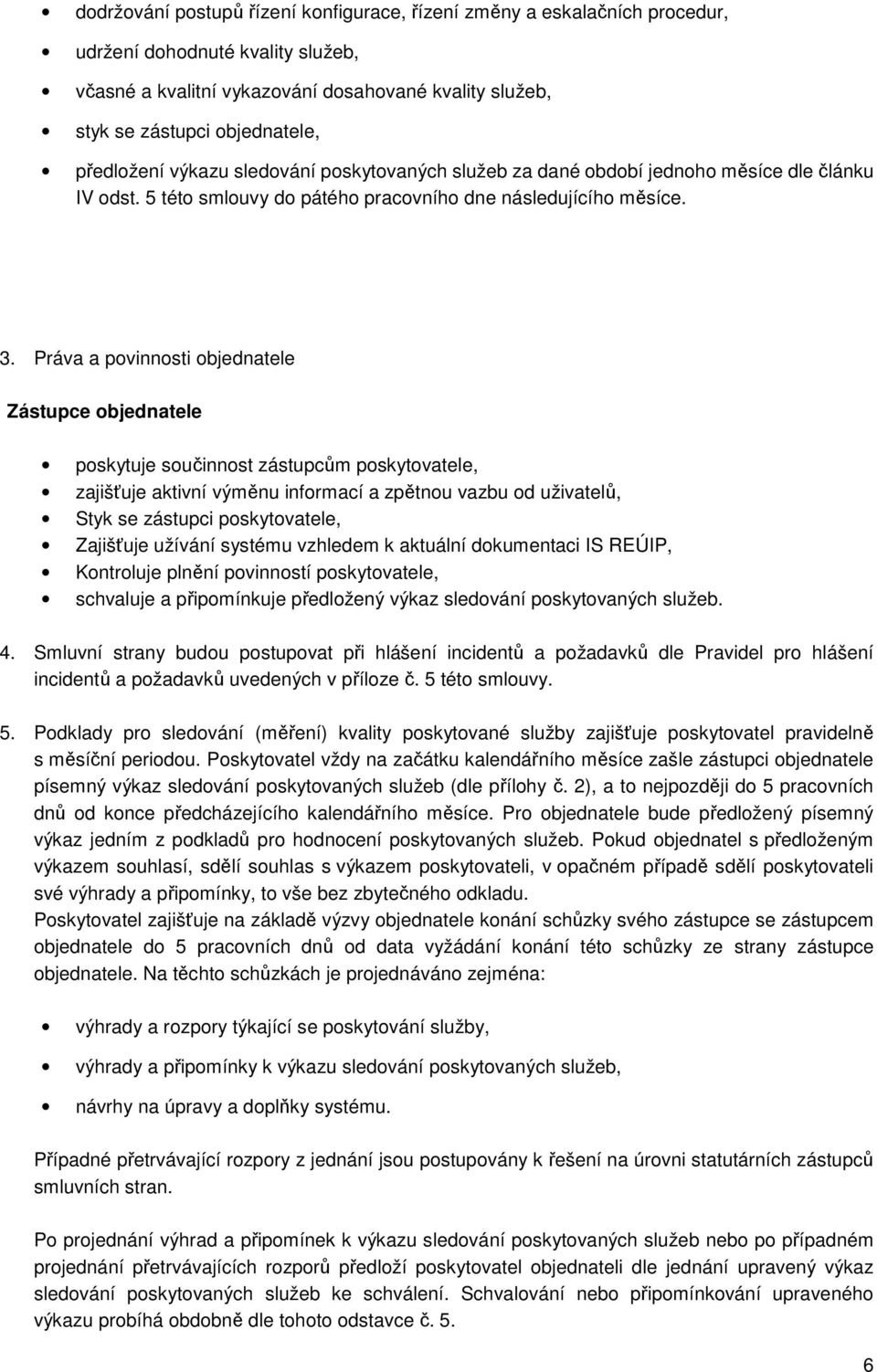 Práva a povinnosti objednatele Zástupce objednatele poskytuje součinnost zástupcům poskytovatele, zajišťuje aktivní výměnu informací a zpětnou vazbu od uživatelů, Styk se zástupci poskytovatele,