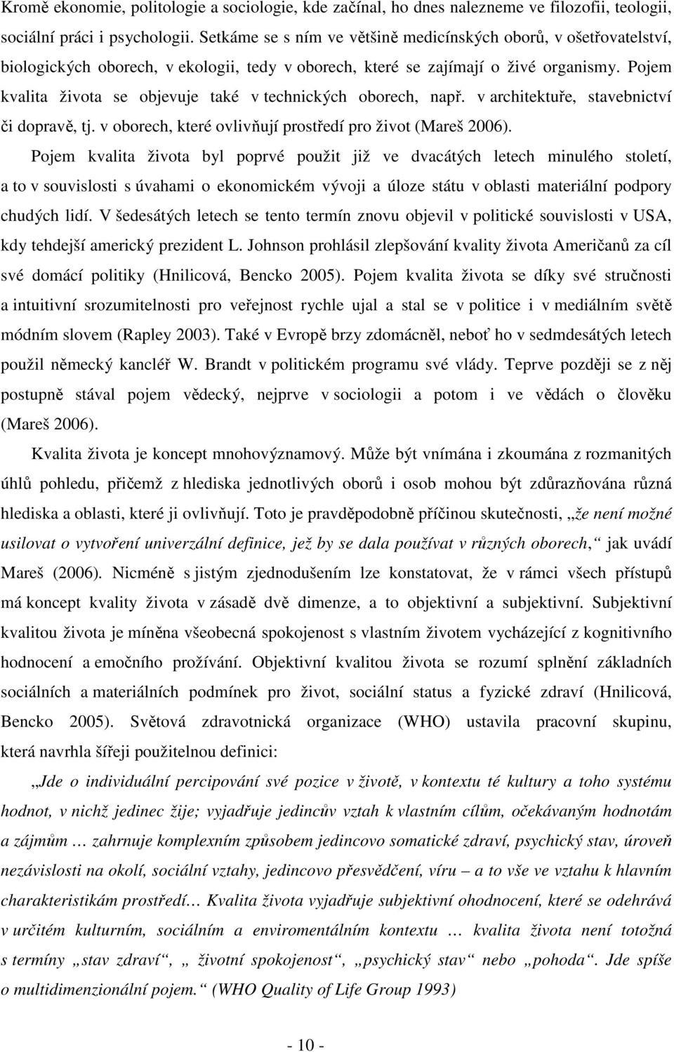 Pojem kvalita života se objevuje také v technických oborech, např. v architektuře, stavebnictví či dopravě, tj. v oborech, které ovlivňují prostředí pro život (Mareš 2006).