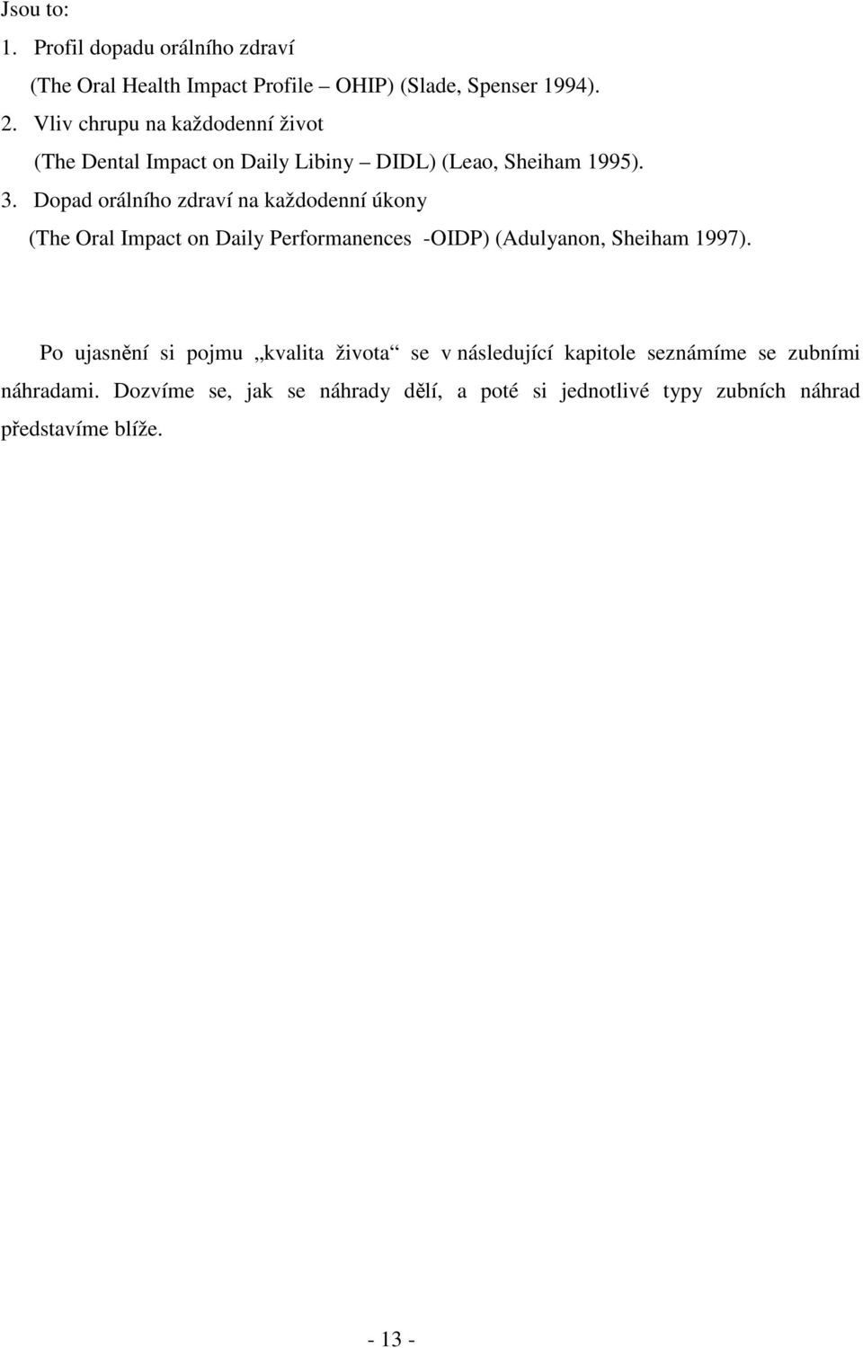 Dopad orálního zdraví na každodenní úkony (The Oral Impact on Daily Performanences -OIDP) (Adulyanon, Sheiham 1997).