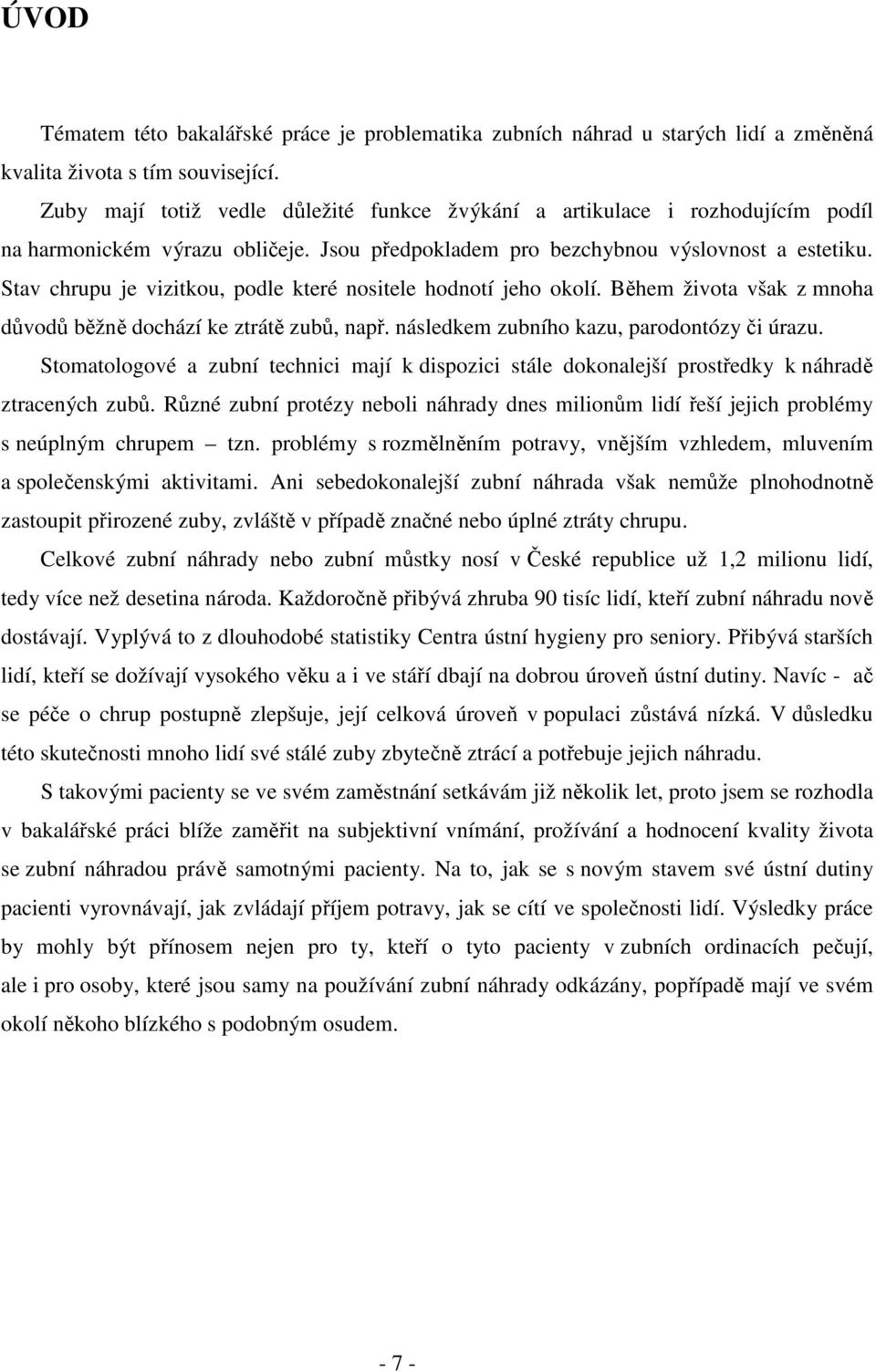 Stav chrupu je vizitkou, podle které nositele hodnotí jeho okolí. Během života však z mnoha důvodů běžně dochází ke ztrátě zubů, např. následkem zubního kazu, parodontózy či úrazu.