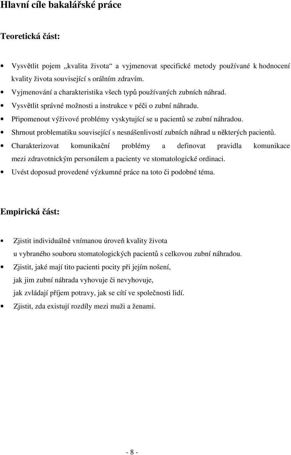 Připomenout výživové problémy vyskytující se u pacientů se zubní náhradou. Shrnout problematiku související s nesnášenlivostí zubních náhrad u některých pacientů.