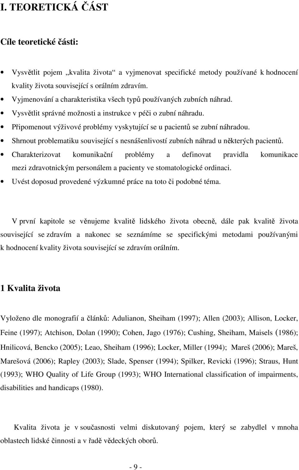 Připomenout výživové problémy vyskytující se u pacientů se zubní náhradou. Shrnout problematiku související s nesnášenlivostí zubních náhrad u některých pacientů.