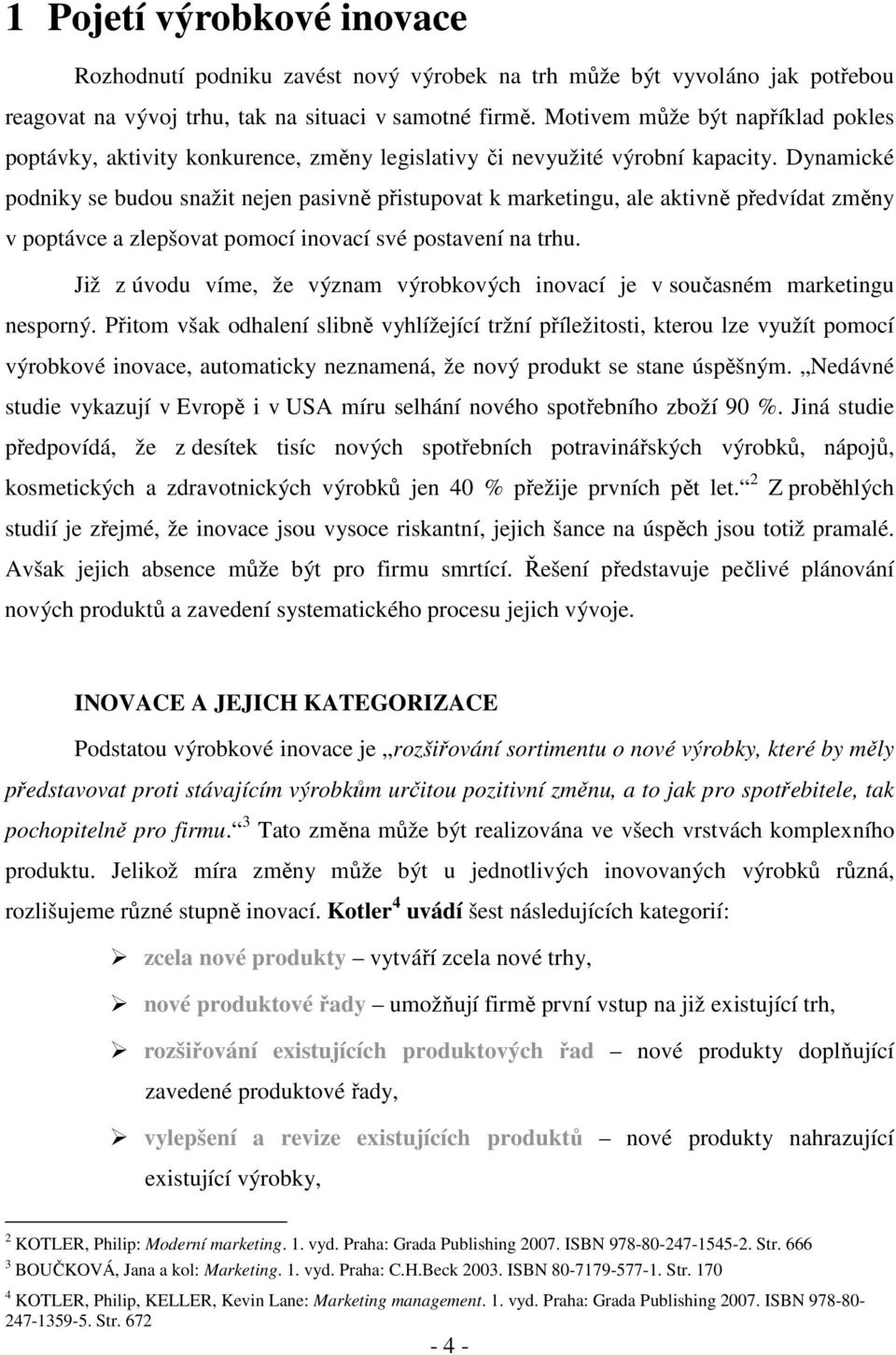 Dynamické podniky se budou snažit nejen pasivně přistupovat k marketingu, ale aktivně předvídat změny v poptávce a zlepšovat pomocí inovací své postavení na trhu.