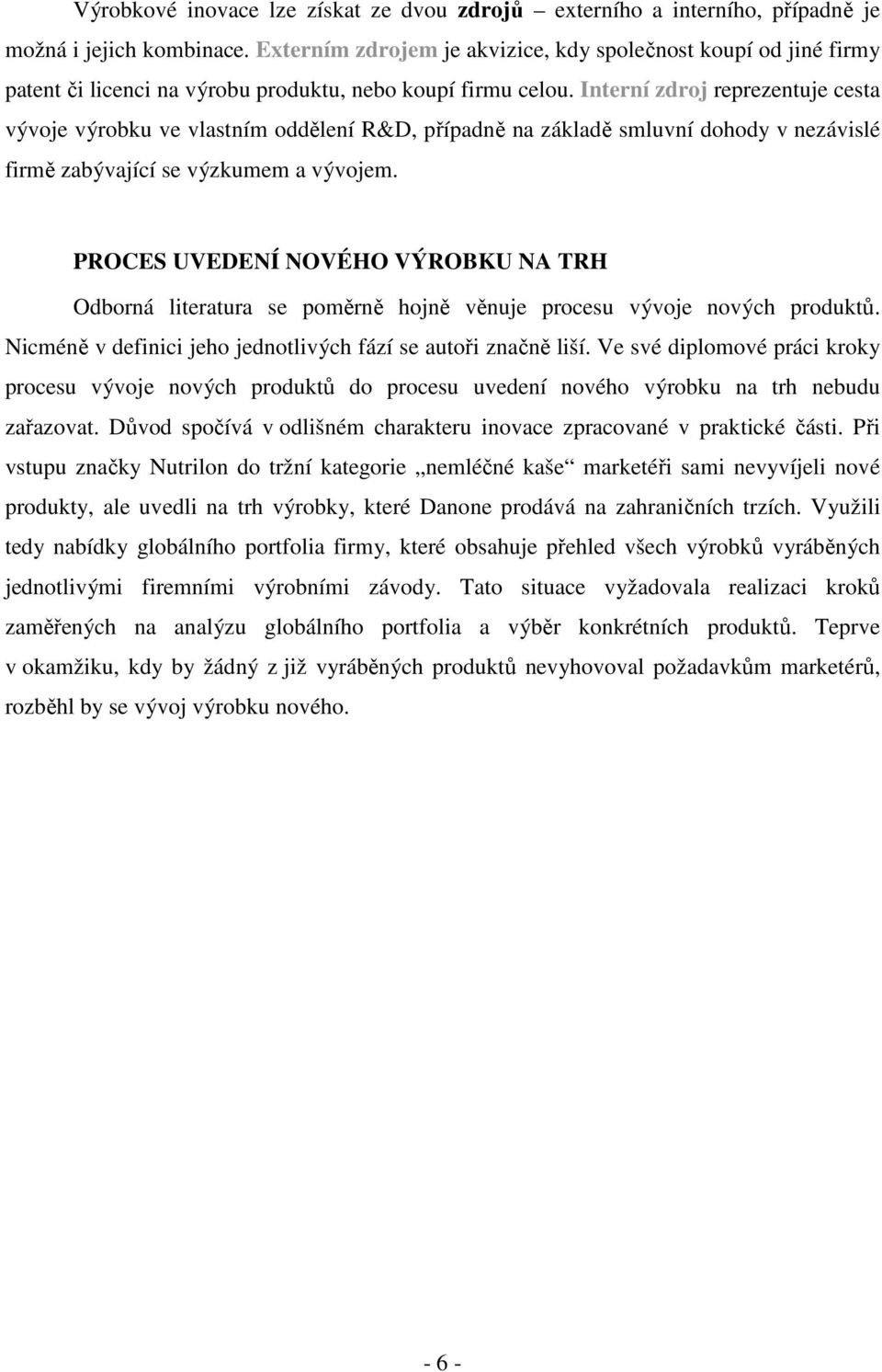 Interní zdroj reprezentuje cesta vývoje výrobku ve vlastním oddělení R&D, případně na základě smluvní dohody v nezávislé firmě zabývající se výzkumem a vývojem.