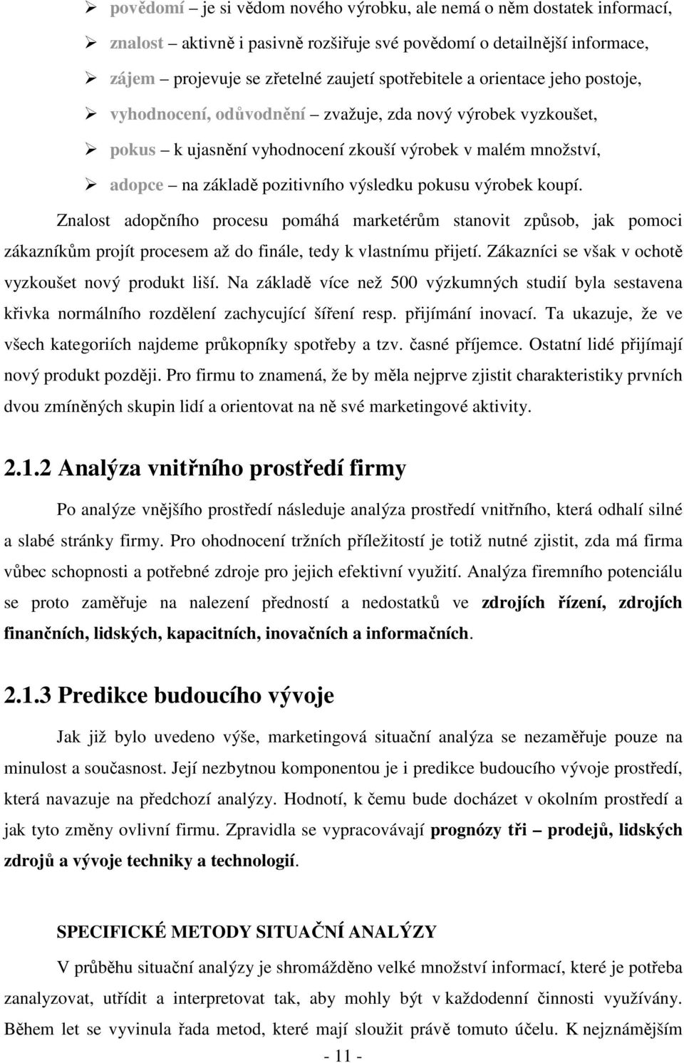 výrobek koupí. Znalost adopčního procesu pomáhá marketérům stanovit způsob, jak pomoci zákazníkům projít procesem až do finále, tedy k vlastnímu přijetí.