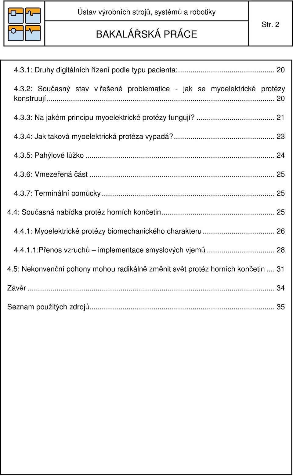 .. 25 4.4.1: Myoelektrické protézy biomechanického charakteru... 26 4.4.1.1:Přenos vzruchů implementace smyslových vjemů... 28 4.