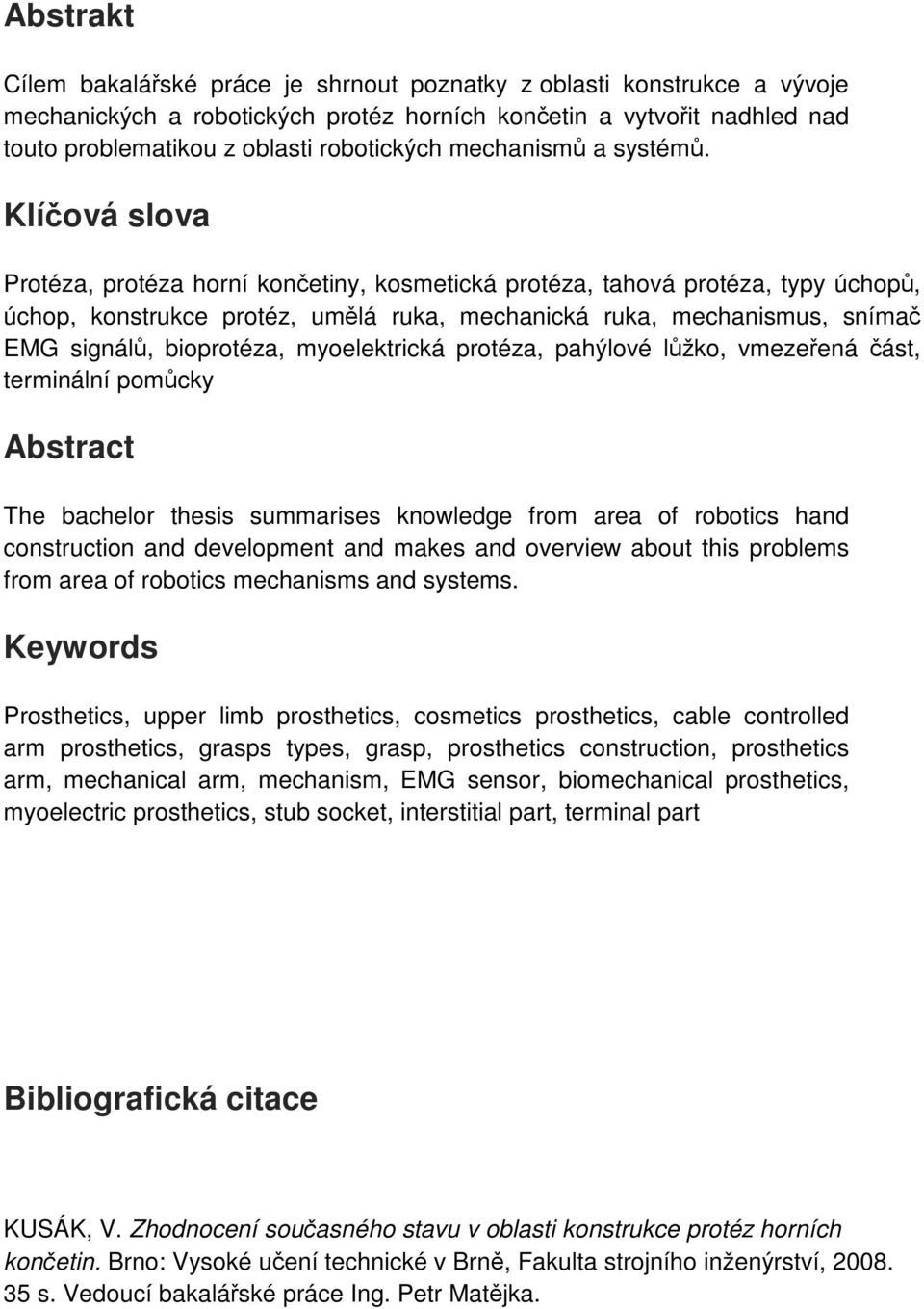 Klíčová slova Protéza, protéza horní končetiny, kosmetická protéza, tahová protéza, typy úchopů, úchop, konstrukce protéz, umělá ruka, mechanická ruka, mechanismus, snímač EMG signálů, bioprotéza,