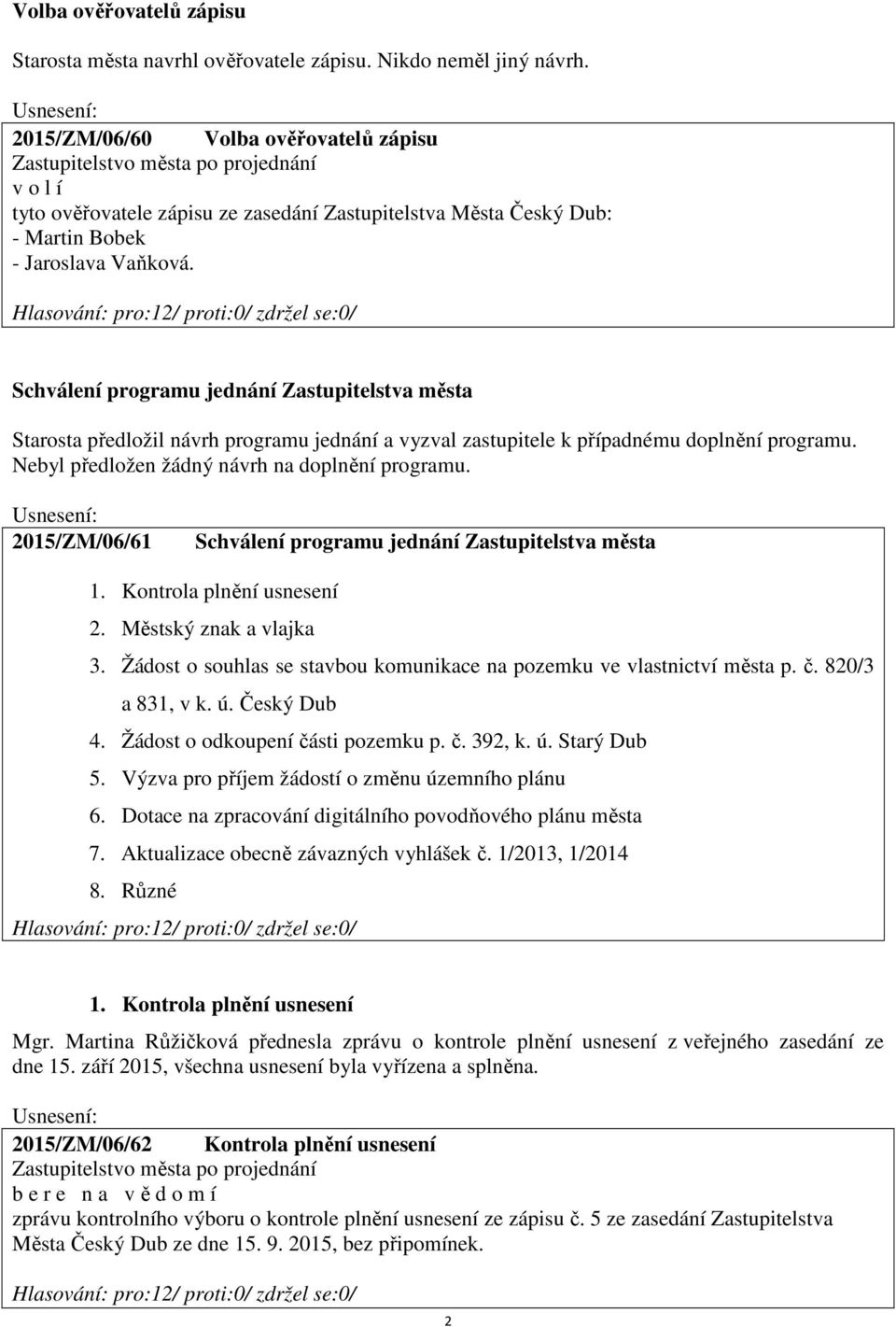 Schválení programu jednání Zastupitelstva města Starosta předložil návrh programu jednání a vyzval zastupitele k případnému doplnění programu. Nebyl předložen žádný návrh na doplnění programu.