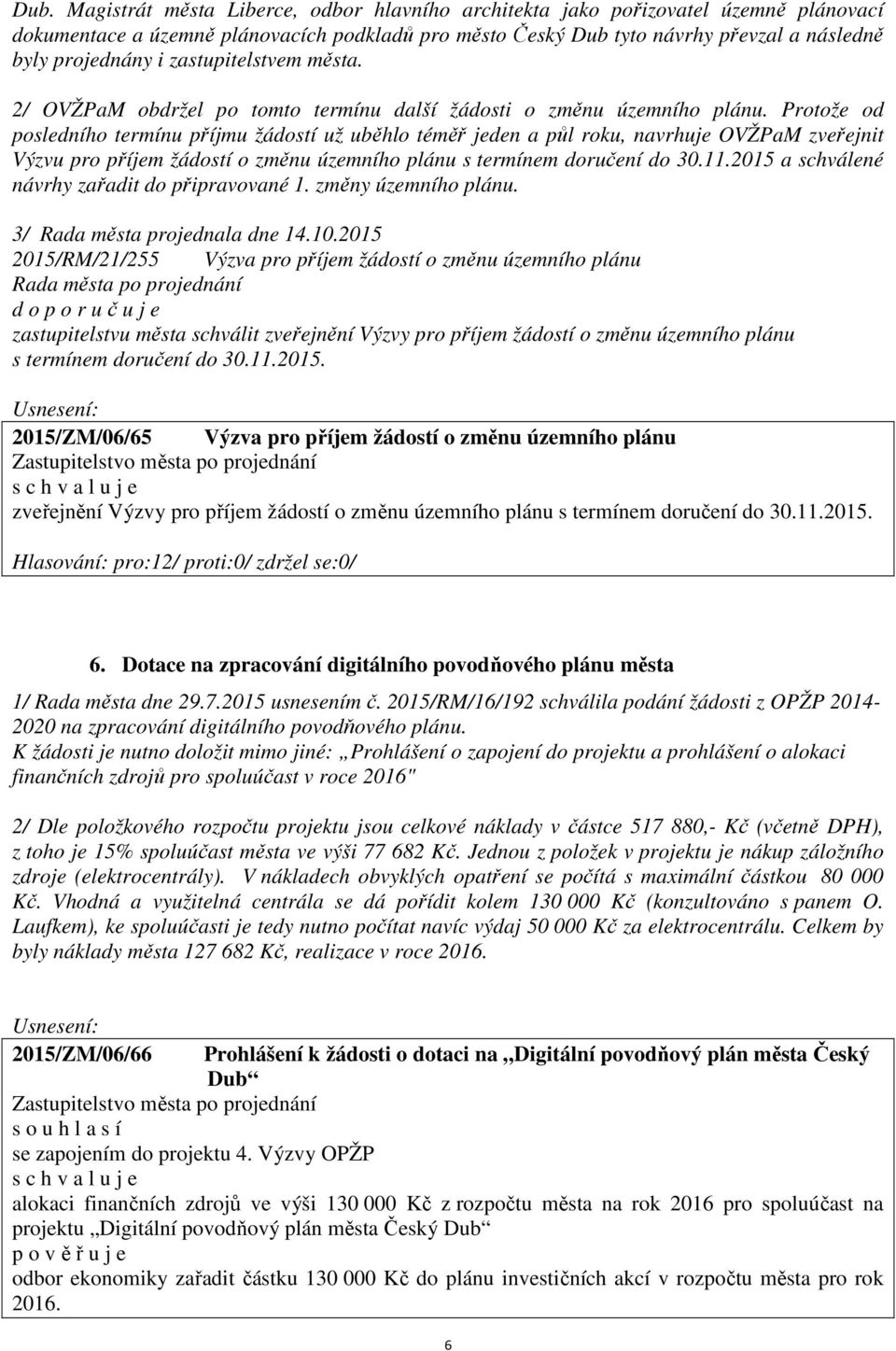 Protože od posledního termínu příjmu žádostí už uběhlo téměř jeden a půl roku, navrhuje OVŽPaM zveřejnit Výzvu pro příjem žádostí o změnu územního plánu s termínem doručení do 30.11.