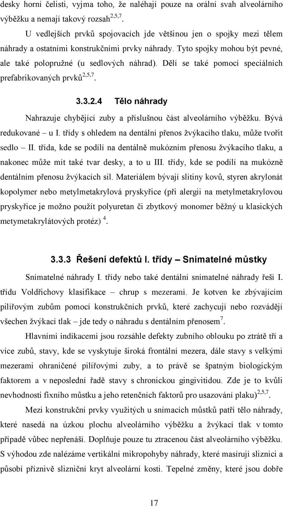 Dělí se také pomocí speciálních prefabrikovaných prvků 2,5,7. 3.3.2.4 Tělo náhrady Nahrazuje chybějící zuby a příslušnou část alveolárního výběžku. Bývá redukované u I.