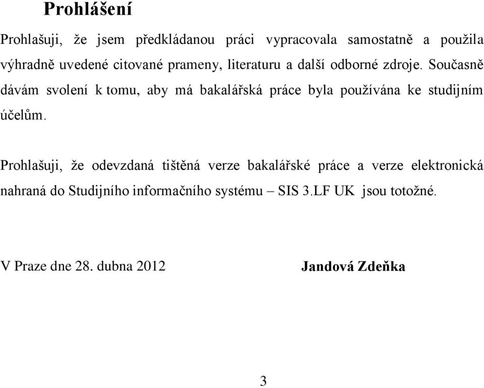 Současně dávám svolení k tomu, aby má bakalářská práce byla používána ke studijním účelům.