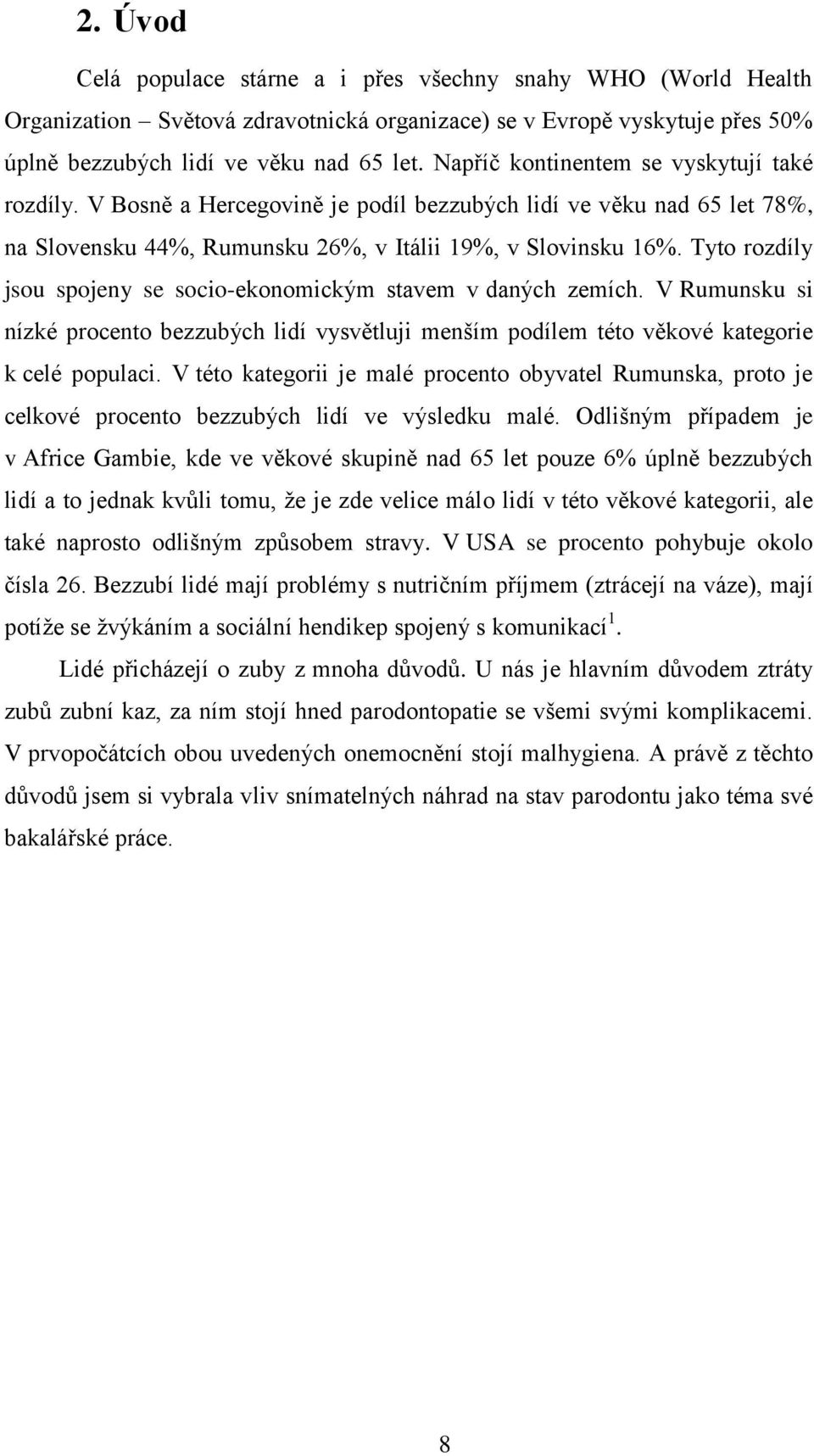 Tyto rozdíly jsou spojeny se socio-ekonomickým stavem v daných zemích. V Rumunsku si nízké procento bezzubých lidí vysvětluji menším podílem této věkové kategorie k celé populaci.