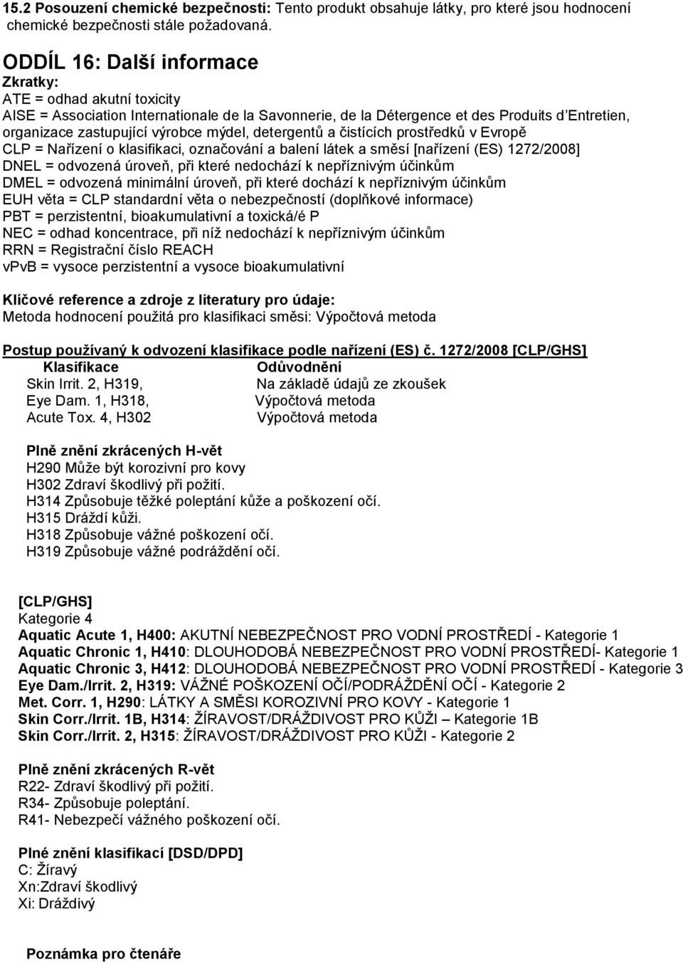 detergentů a čistících prostředků v Evropě CLP = Nařízení o klasifikaci, označování a balení látek a směsí [nařízení (ES) 1272/2008] DNEL = odvozená úroveň, při které nedochází k nepříznivým účinkům
