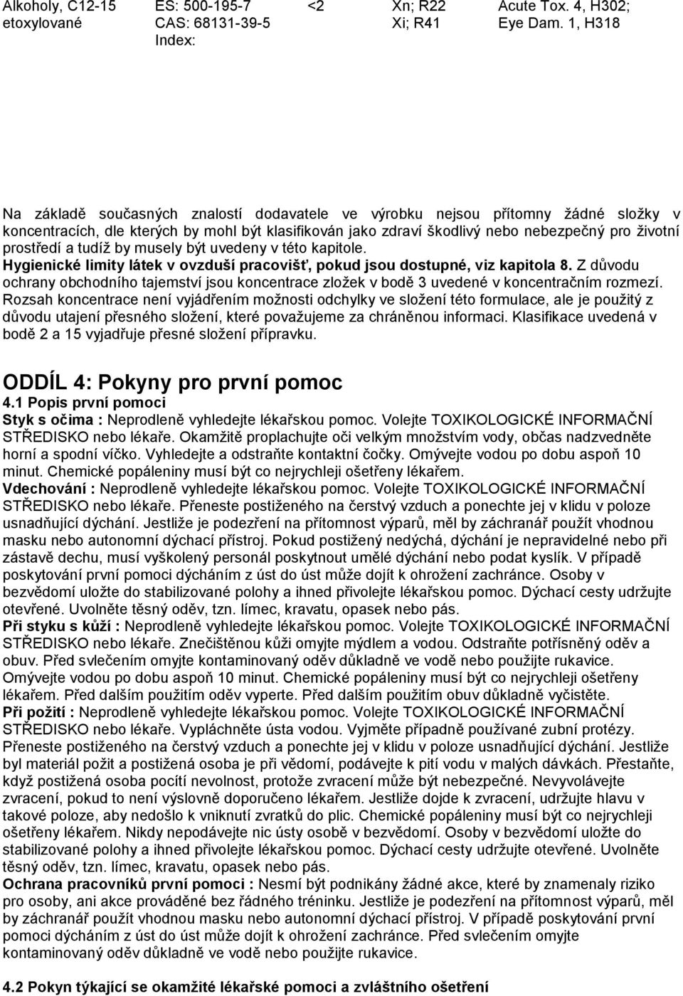 prostředí a tudíž by musely být uvedeny v této kapitole. Hygienické limity látek v ovzduší pracovišť, pokud jsou dostupné, viz kapitola 8.