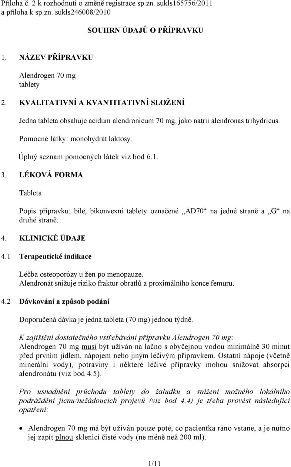 3. LÉKOVÁ FORMA Tableta Popis přípravku: bílé, bikonvexní tablety označené AD70 na jedné straně a G na druhé straně. 4. KLINICKÉ ÚDAJE 4.1 Terapeutické indikace Léčba osteoporózy u žen po menopauze.