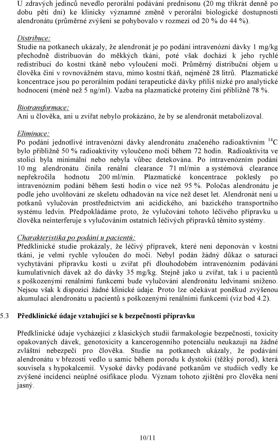 Distribuce: Studie na potkanech ukázaly, že alendronát je po podání intravenózní dávky 1 mg/kg přechodně distribuován do měkkých tkání, poté však dochází k jeho rychlé redistribuci do kostní tkáně