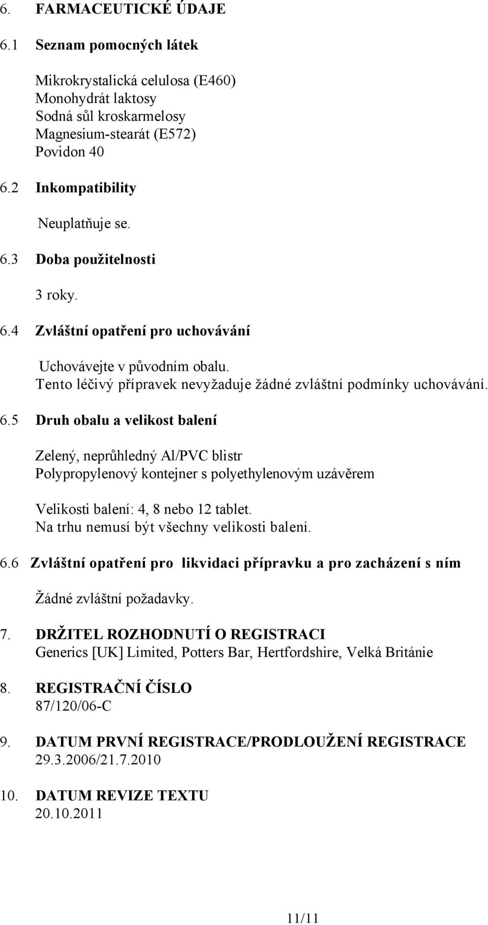 5 Druh obalu a velikost balení Zelený, neprůhledný Al/PVC blistr Polypropylenový kontejner s polyethylenovým uzávěrem Velikosti balení: 4, 8 nebo 12 tablet.