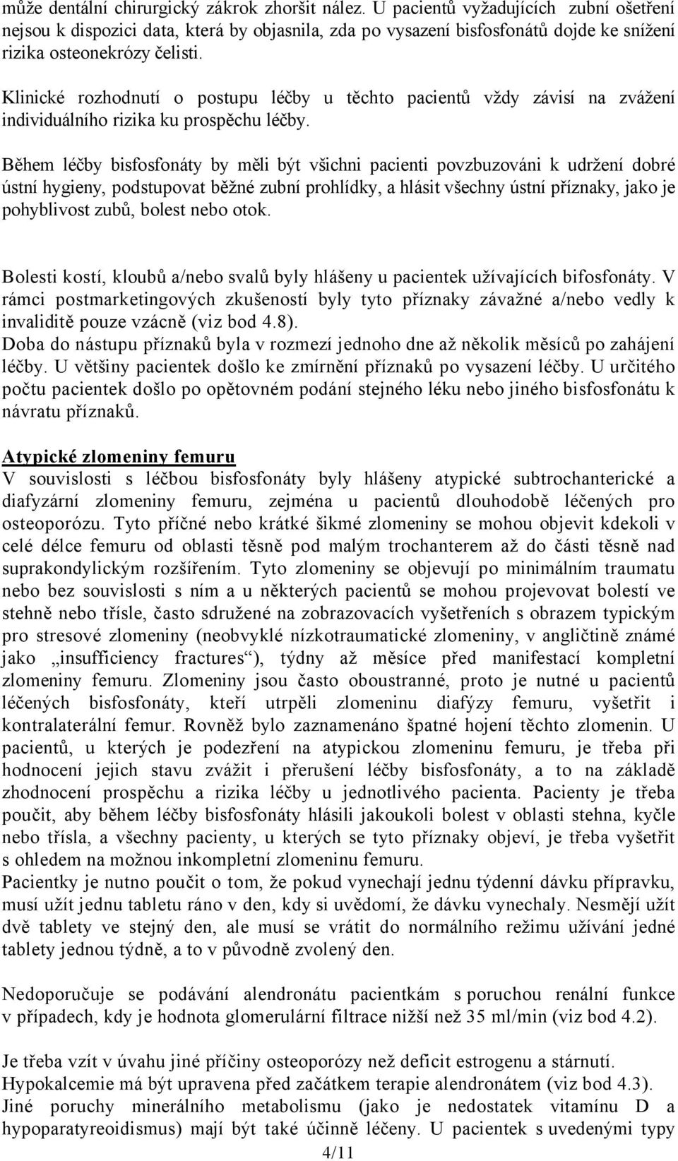 Klinické rozhodnutí o postupu léčby u těchto pacientů vždy závisí na zvážení individuálního rizika ku prospěchu léčby.