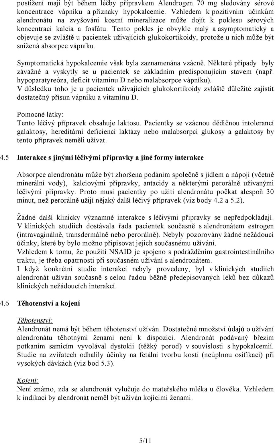 Tento pokles je obvykle malý a asymptomatický a objevuje se zvláště u pacientek užívajících glukokortikoidy, protože u nich může být snížená absorpce vápníku.