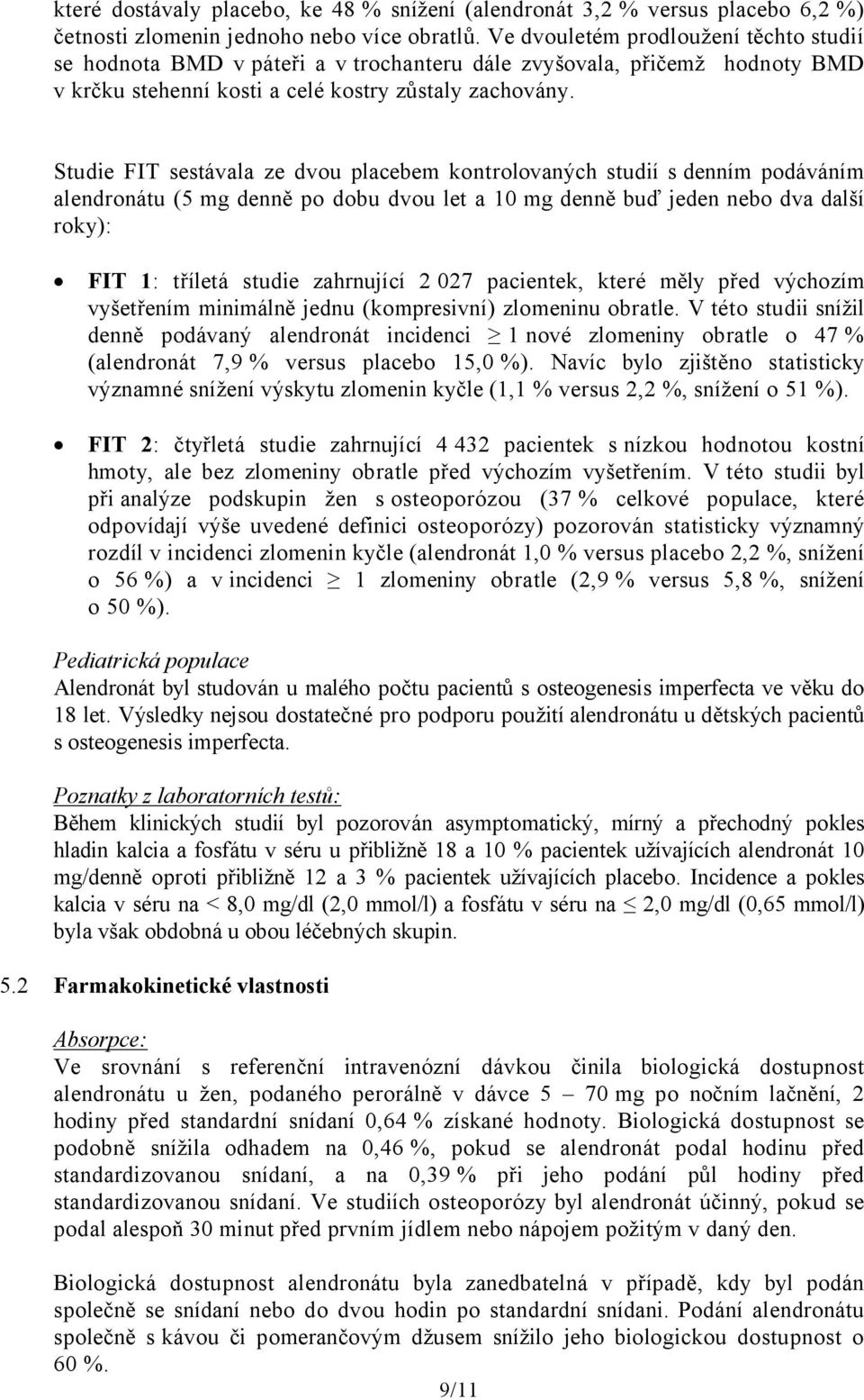 Studie FIT sestávala ze dvou placebem kontrolovaných studií s denním podáváním alendronátu (5 mg denně po dobu dvou let a 10 mg denně buď jeden nebo dva další roky): FIT 1: tříletá studie zahrnující