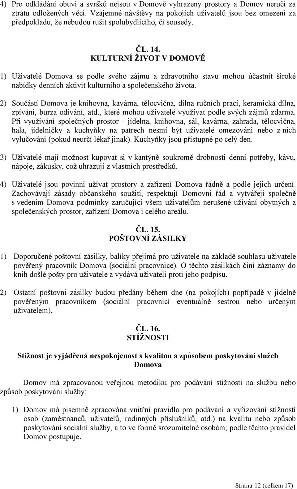 KULTURNÍ ŽIVOT V DOMOVĚ 1) Uživatelé Domova se podle svého zájmu a zdravotního stavu mohou účastnit široké nabídky denních aktivit kulturního a společenského života.