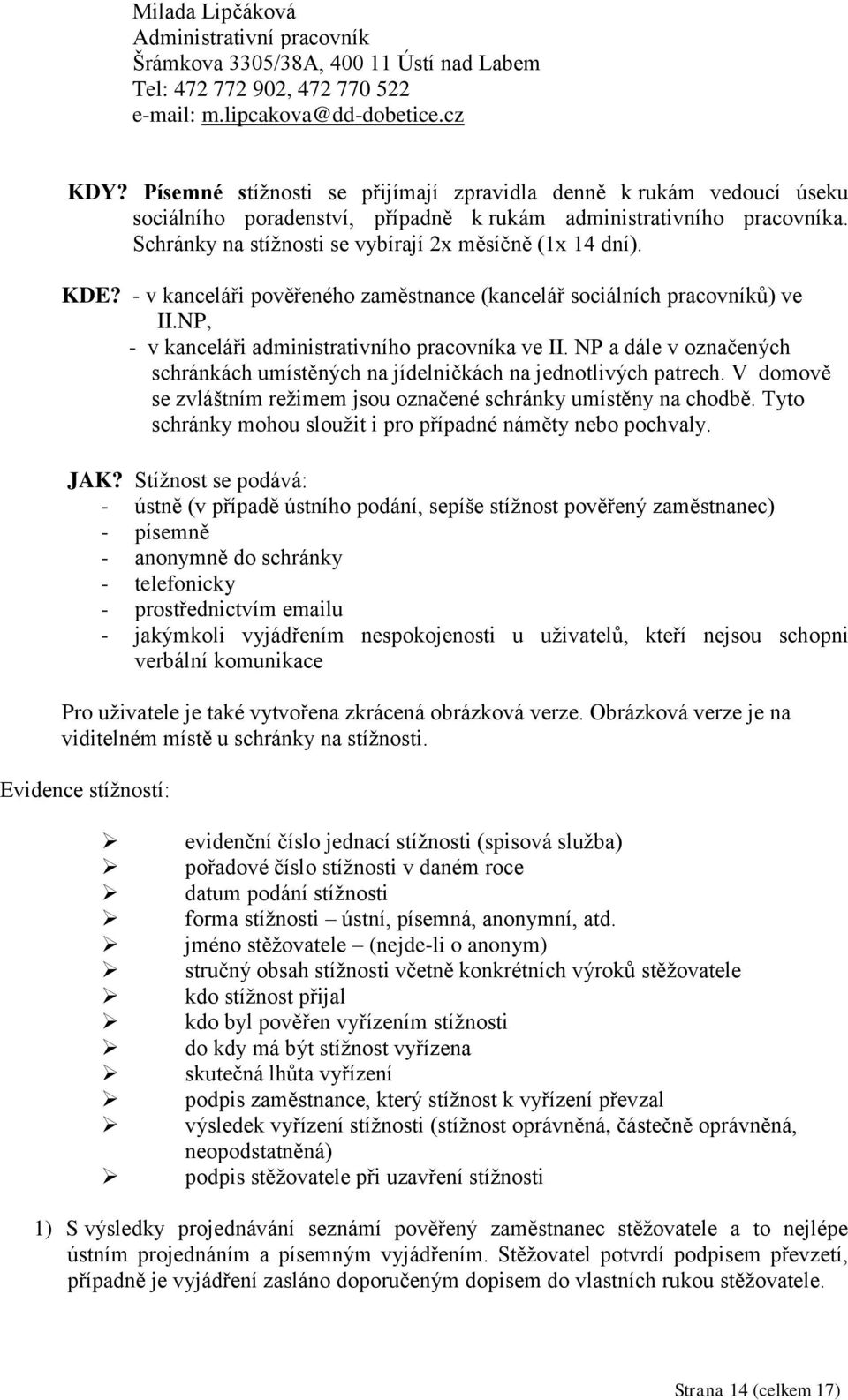 KDE? - v kanceláři pověřeného zaměstnance (kancelář sociálních pracovníků) ve II.NP, - v kanceláři administrativního pracovníka ve II.