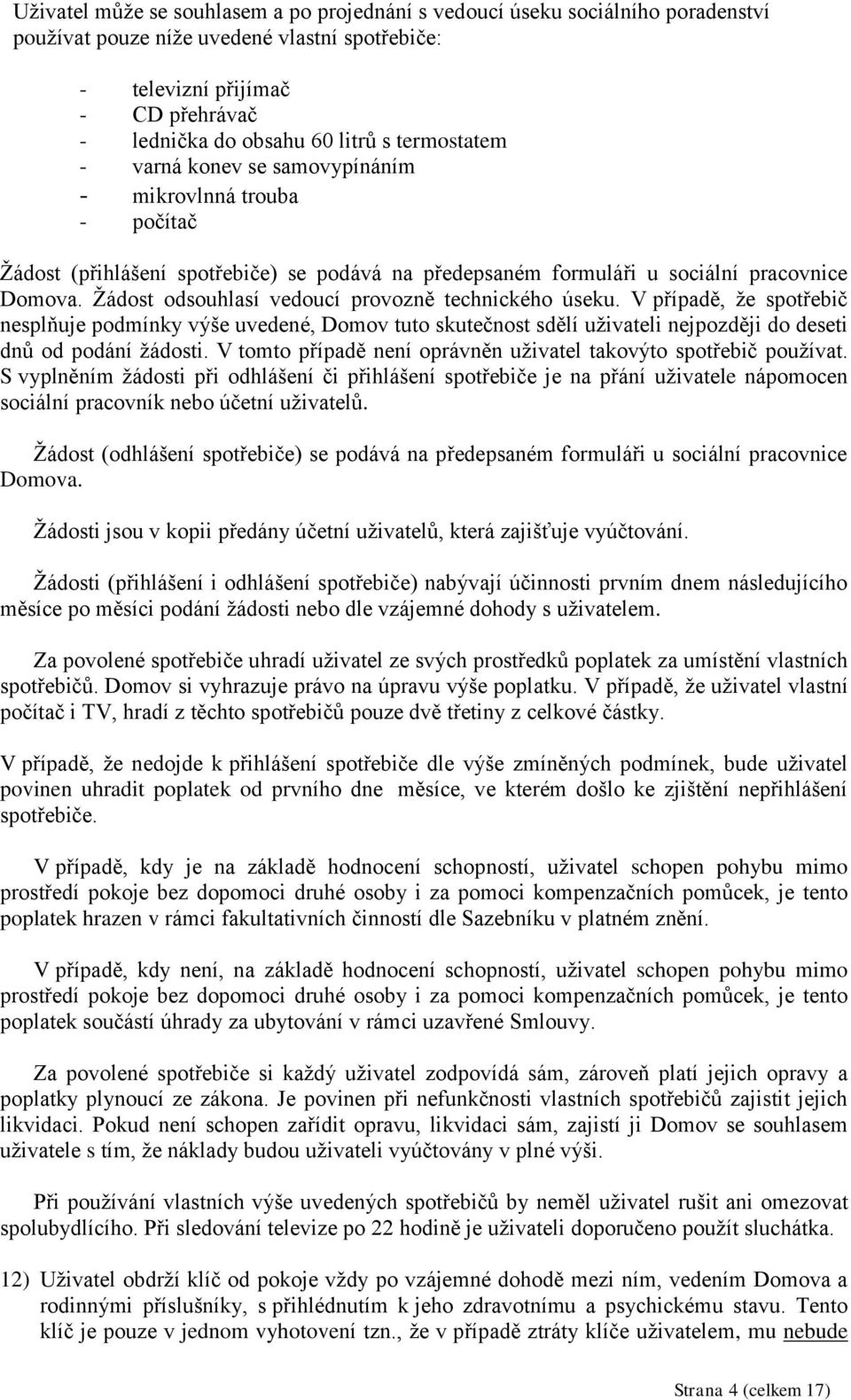 Žádost odsouhlasí vedoucí provozně technického úseku. V případě, že spotřebič nesplňuje podmínky výše uvedené, Domov tuto skutečnost sdělí uživateli nejpozději do deseti dnů od podání žádosti.