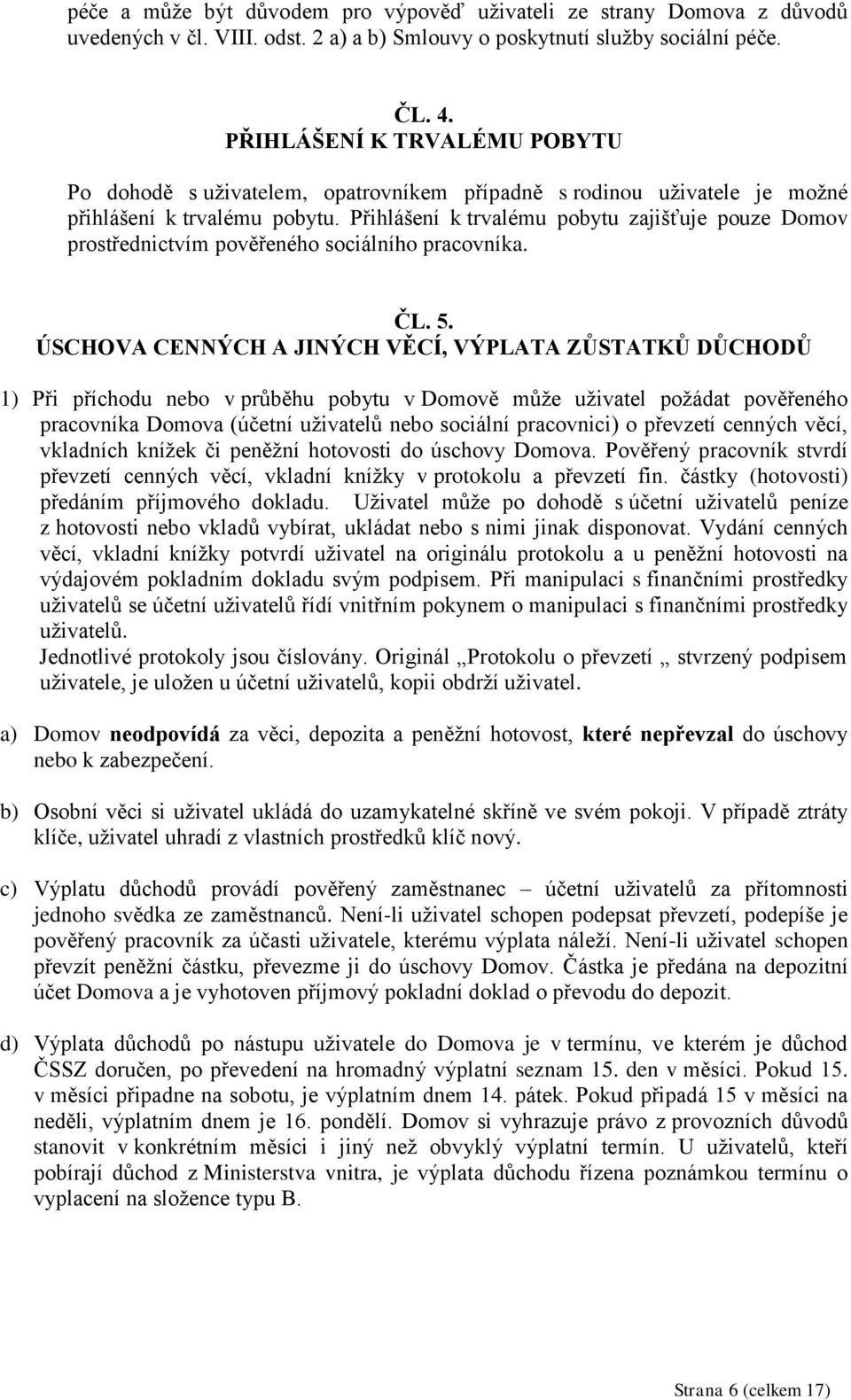 Přihlášení k trvalému pobytu zajišťuje pouze Domov prostřednictvím pověřeného sociálního pracovníka. ČL. 5.