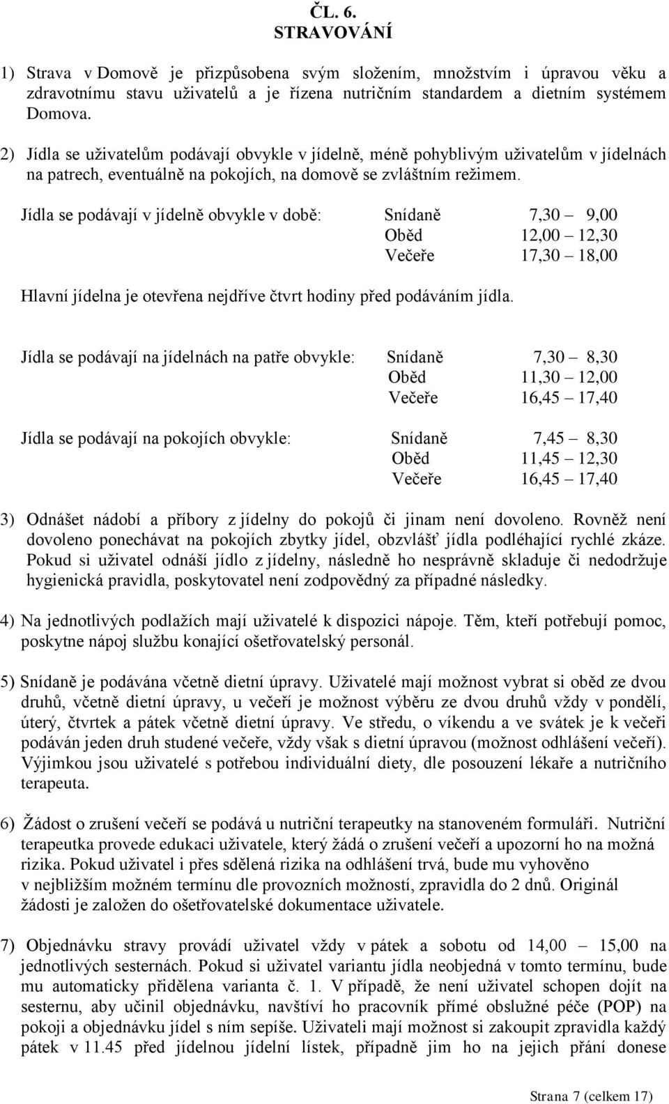 Jídla se podávají v jídelně obvykle v době: Snídaně 7,30 9,00 Oběd 12,00 12,30 Večeře 17,30 18,00 Hlavní jídelna je otevřena nejdříve čtvrt hodiny před podáváním jídla.