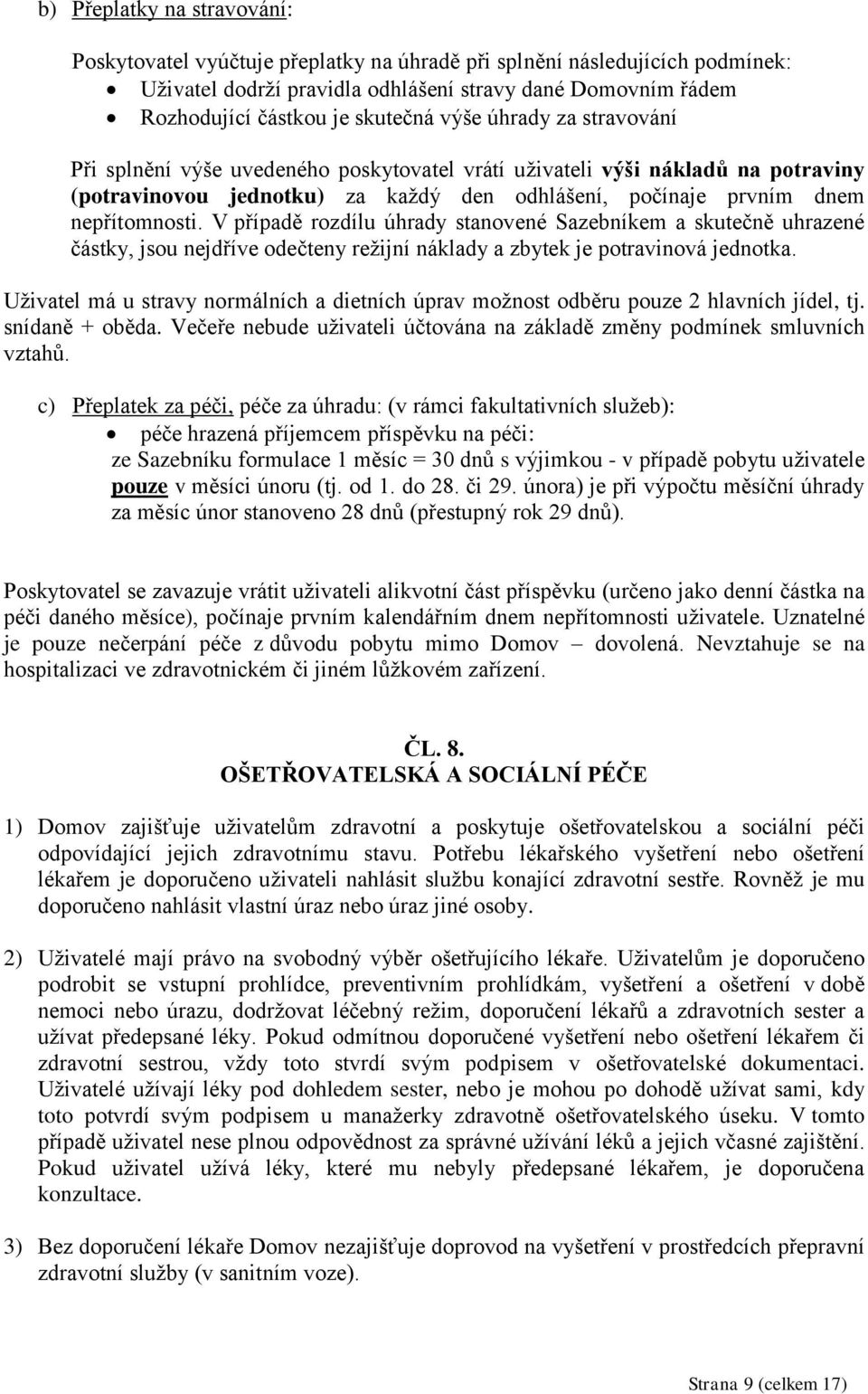 V případě rozdílu úhrady stanovené Sazebníkem a skutečně uhrazené částky, jsou nejdříve odečteny režijní náklady a zbytek je potravinová jednotka.