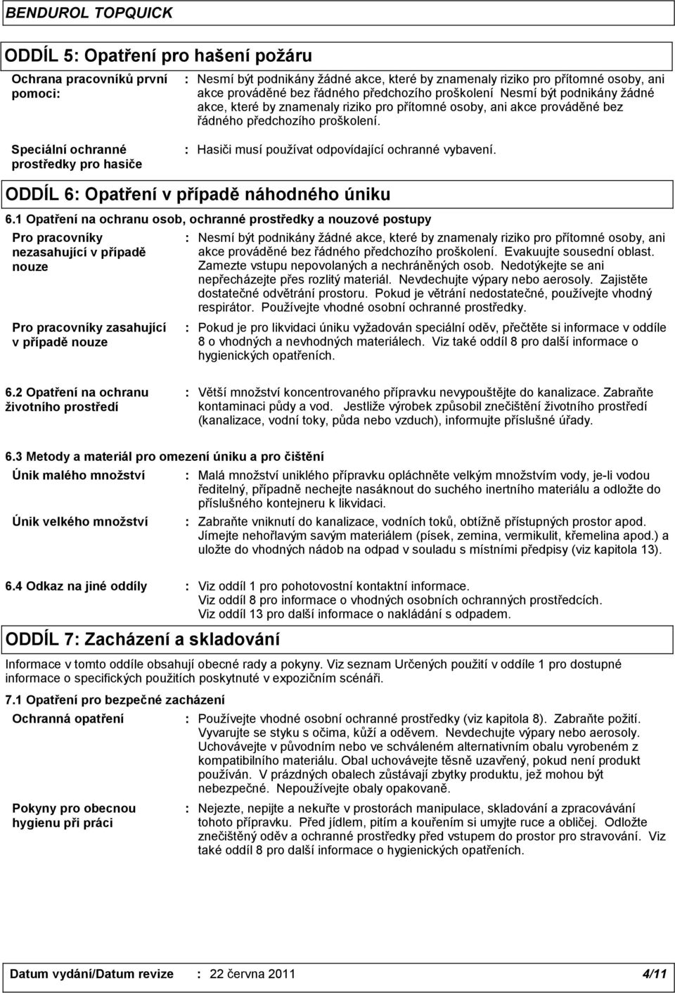 Speciální ochranné prostředky pro hasiče : Hasiči musí používat odpovídající ochranné vybavení. ODDÍL 6: Opatření v případě náhodného úniku 6.