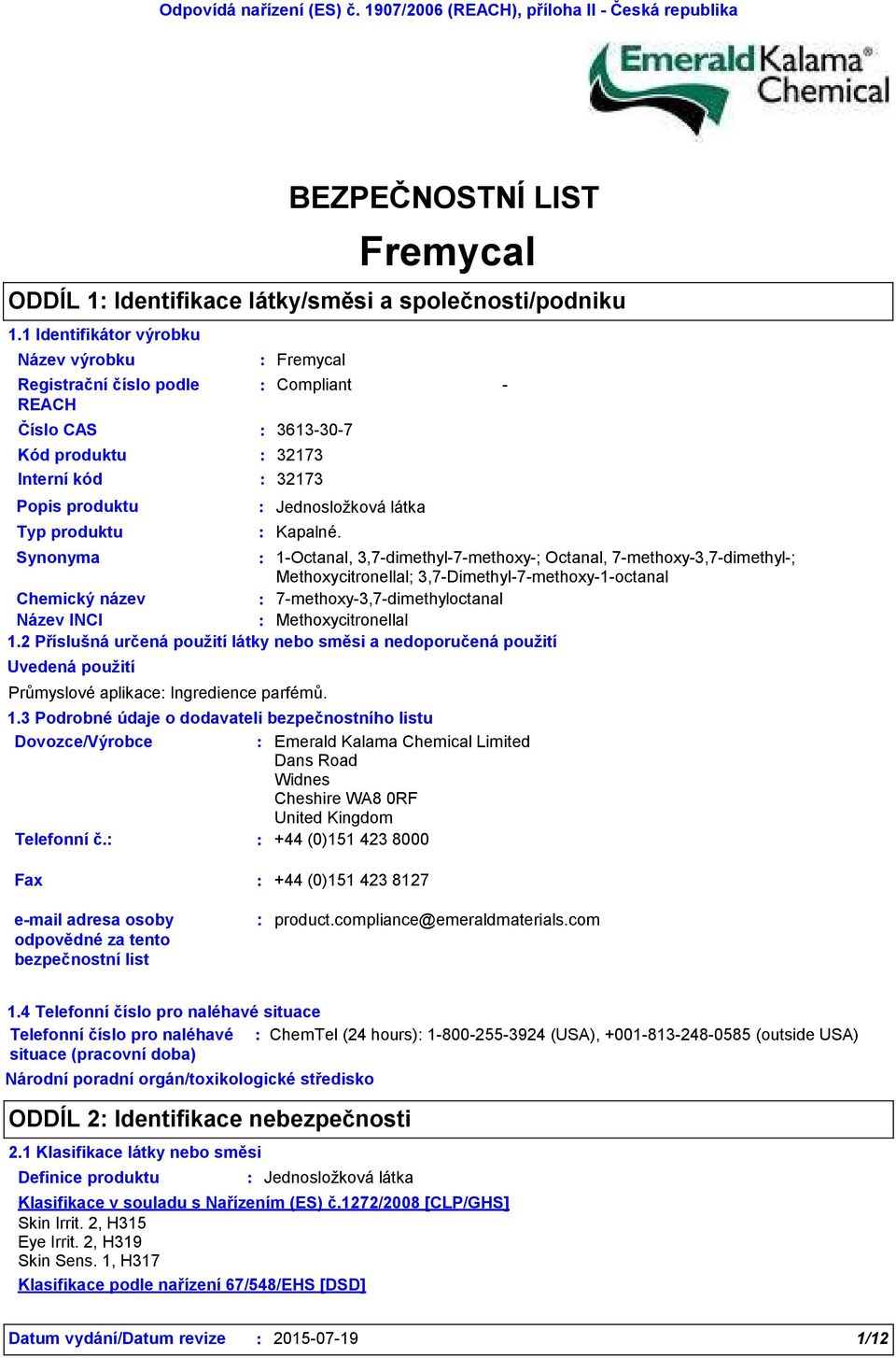 Synonyma 1Octanal, 3,7dimethyl7methoxy; Octanal, 7methoxy3,7dimethyl; Methoxycitronellal; 3,7Dimethyl7methoxy1octanal Chemický název 7methoxy3,7dimethyloctanal Název INCI Methoxycitronellal 1.