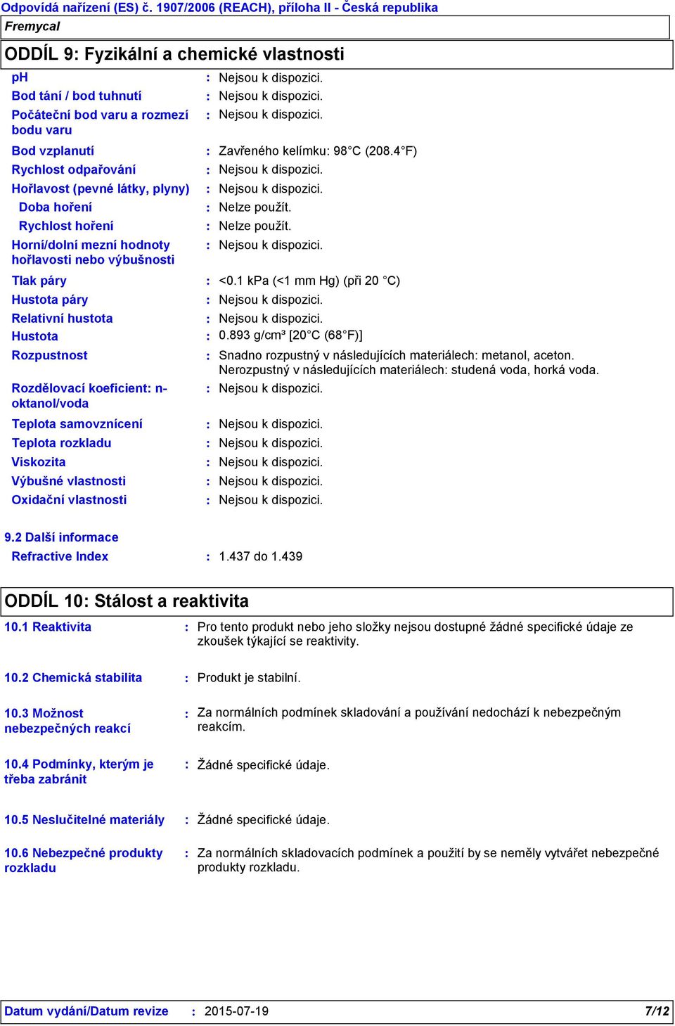 Výbušné vlastnosti Oxidační vlastnosti <0.1 kpa (<1 mm Hg) (při 20 C) 0.893 g/cm³ [20 C (68 F)] Zavřeného kelímku 98 C (208.4 F) Nelze použít.