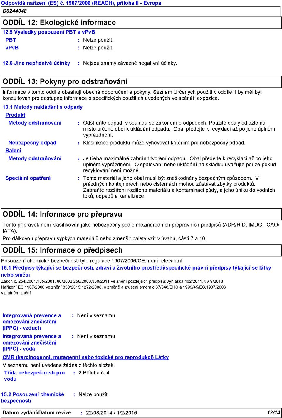 Seznam Určených použití v oddíle 1 by měl být konzultován pro dostupné informace o specifických použitích uvedených ve scénáři expozice. 13.