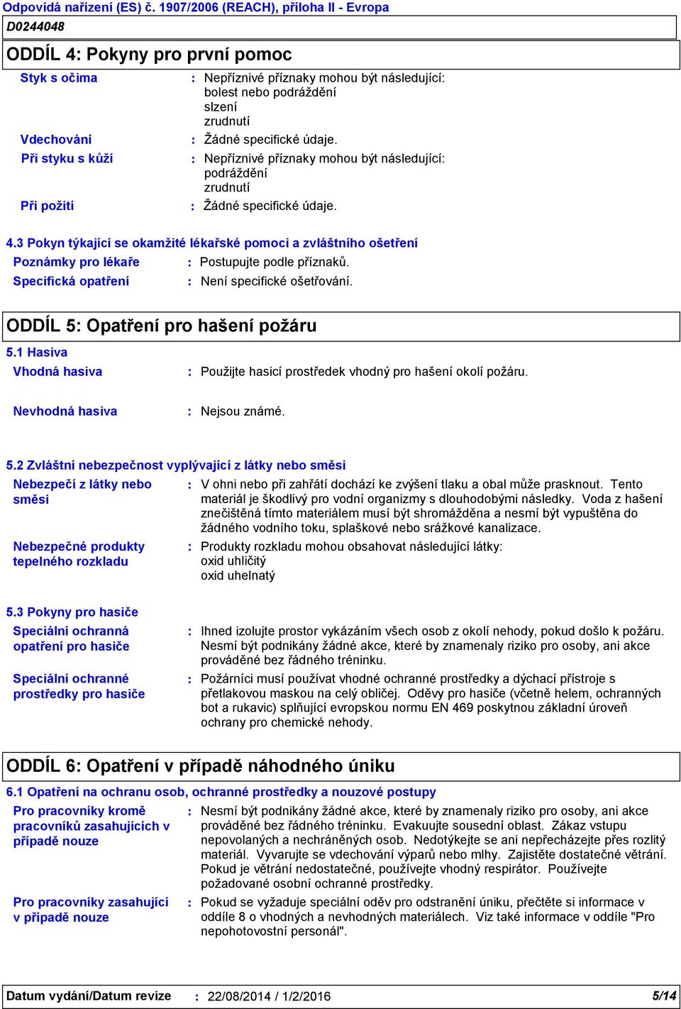3 Pokyn týkající se okamžité lékařské pomoci a zvláštního ošetření Poznámky pro lékaře Postupujte podle příznaků. Specifická opatření Není specifické ošetřování. ODDÍL 5 Opatření pro hašení požáru 5.