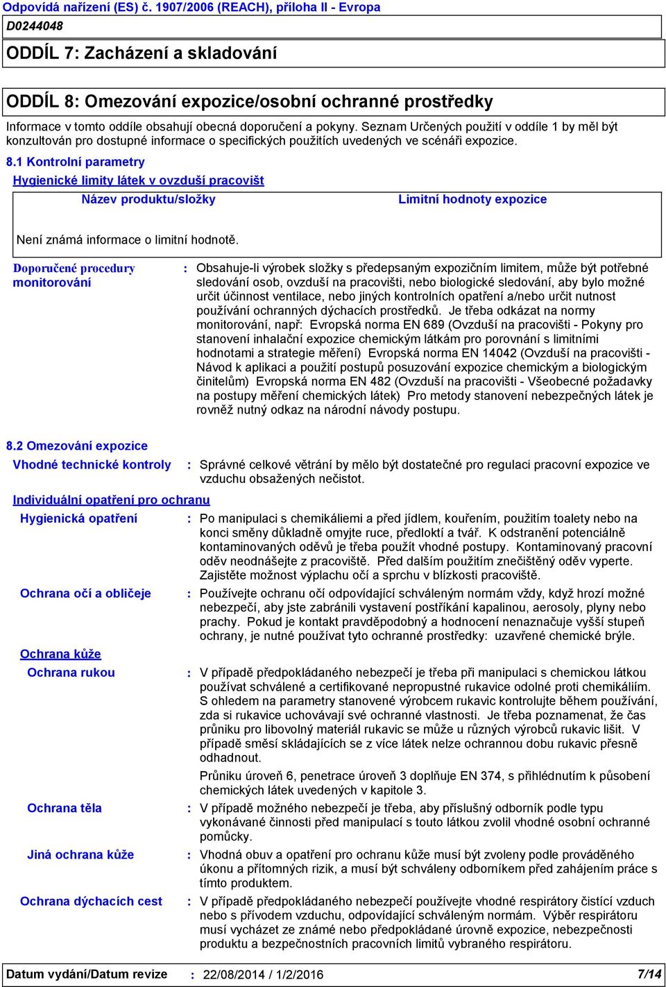 1 Kontrolní parametry Hygienické limity látek v ovzduší pracovišt Název produktu/složky Limitní hodnoty expozice Není známá informace o limitní hodnotě.