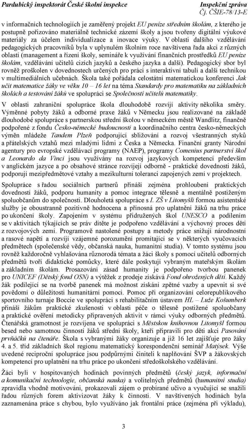 V oblasti dalšího vzdělávání pedagogických pracovníků byla v uplynulém školním roce navštívena řada akcí z různých oblastí (management a řízení školy, semináře k využívání finančních prostředků EU