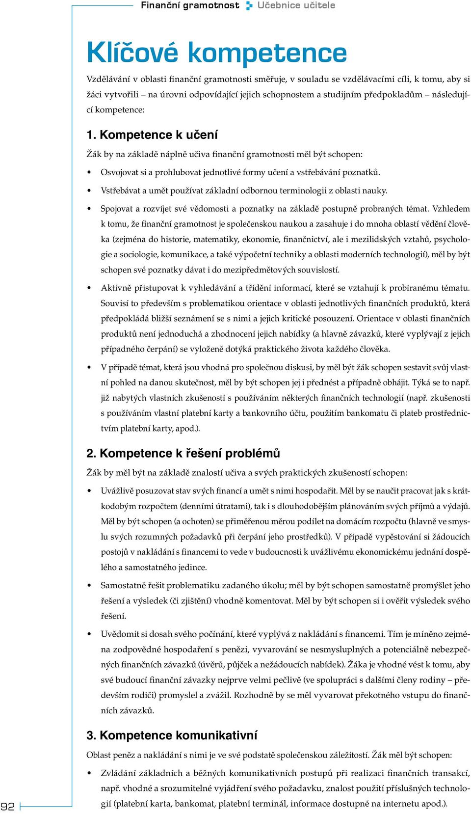 Kompetence k učení Žák by na základě náplně učiva finanční gramotnosti měl být schopen: Osvojovat si a prohlubovat jednotlivé formy učení a vstřebávání poznatků.