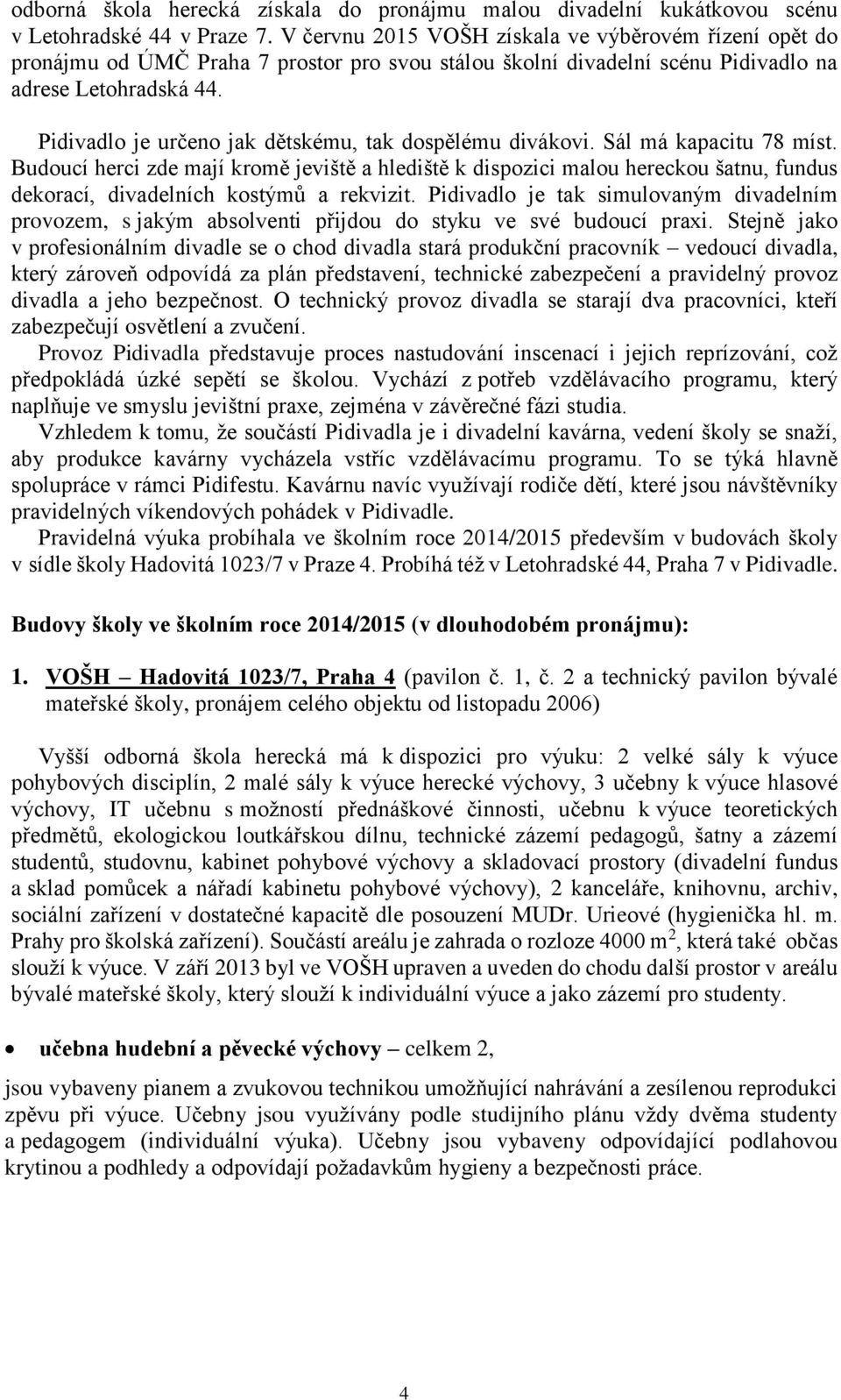 Pidivadlo je určeno jak dětskému, tak dospělému divákovi. Sál má kapacitu 78 míst.