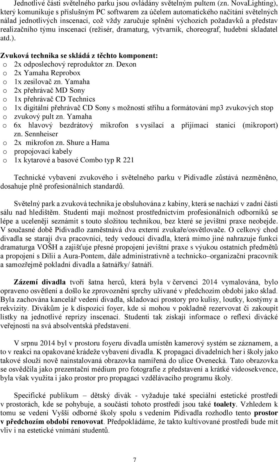 realizačního týmu inscenací (režisér, dramaturg, výtvarník, choreograf, hudební skladatel atd.). Zvuková technika se skládá z těchto komponent: o 2x odposlechový reproduktor zn.